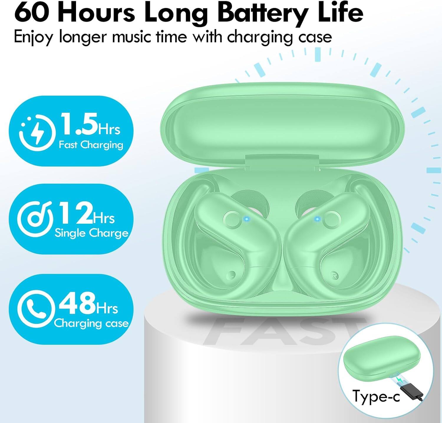 60 Hours Long Battery Life  
Enjoy longer music time with charging case  
1.5 Hrs Fast Charging  
12 Hrs Single Charge  
48 Hrs Charging case  
FAST  
Type-c