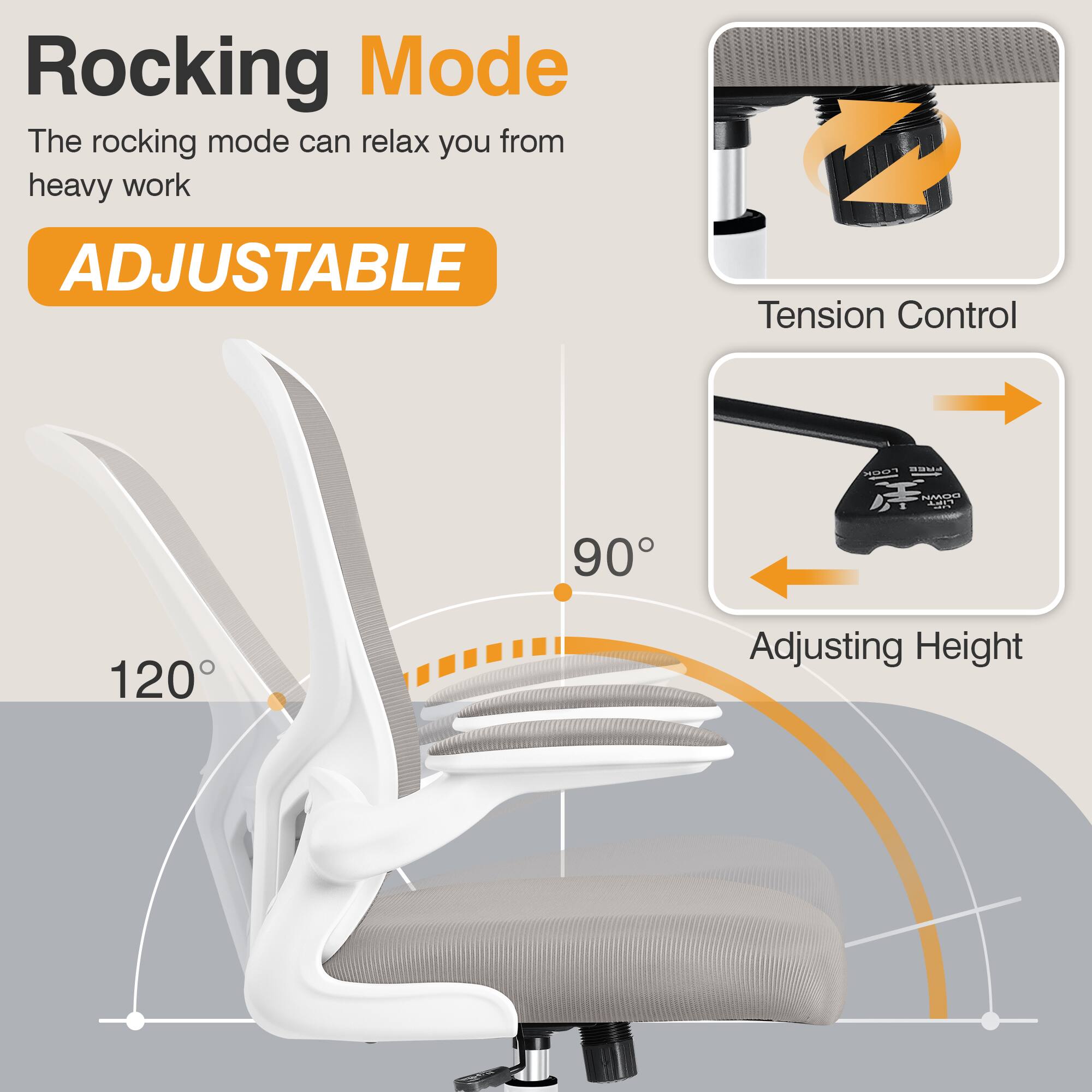 Rocking Mode  
The rocking mode can relax you from heavy work  

ADJUSTABLE  

Tension Control  

Adjusting Height  

120°  

90°