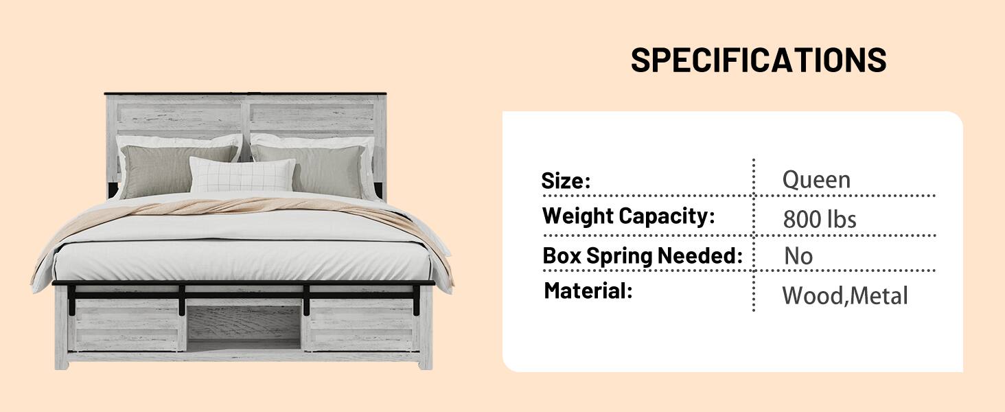 SPECIFICATIONS  
Size: Queen  
Weight Capacity: 800 lbs  
Box Spring Needed: No  
Material: Wood, Metal