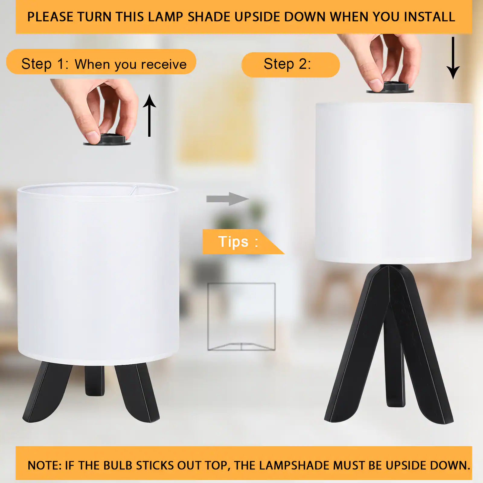 PLEASE TURN THIS LAMP SHADE UPSIDE DOWN WHEN YOU INSTALL

Step 1: When you receive

Step 2:

Tips:

NOTE: IF THE BULB STICKS OUT TOP, THE LAMPSHADE MUST BE UPSIDE DOWN.