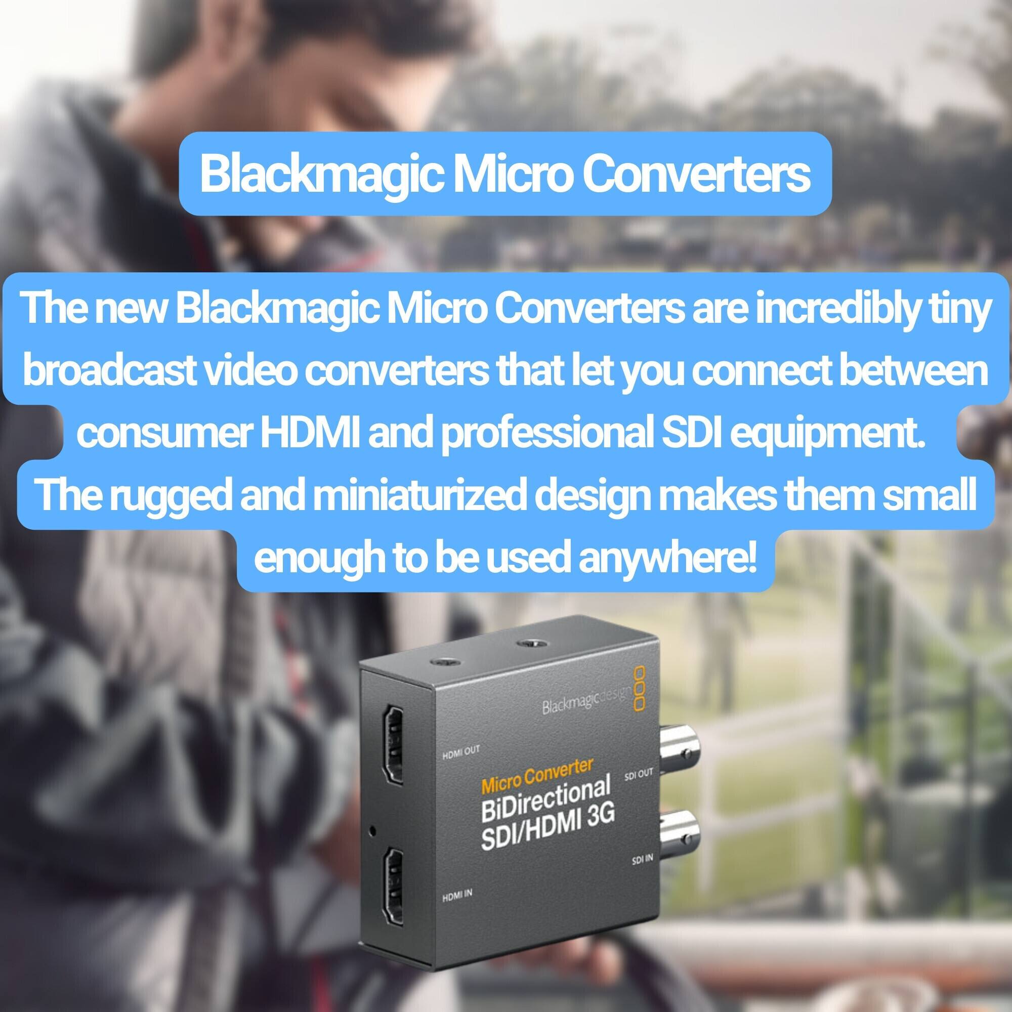 Blackmagic Micro Converters

The new Blackmagic Micro Converters are incredibly tiny broadcast video converters that let you connect between consumer HDMI and professional SDI equipment. The rugged and miniaturized design makes them small enough to be used anywhere!

Blackmagic Micro Converter
Bidirectional SDI/HDMI 3G