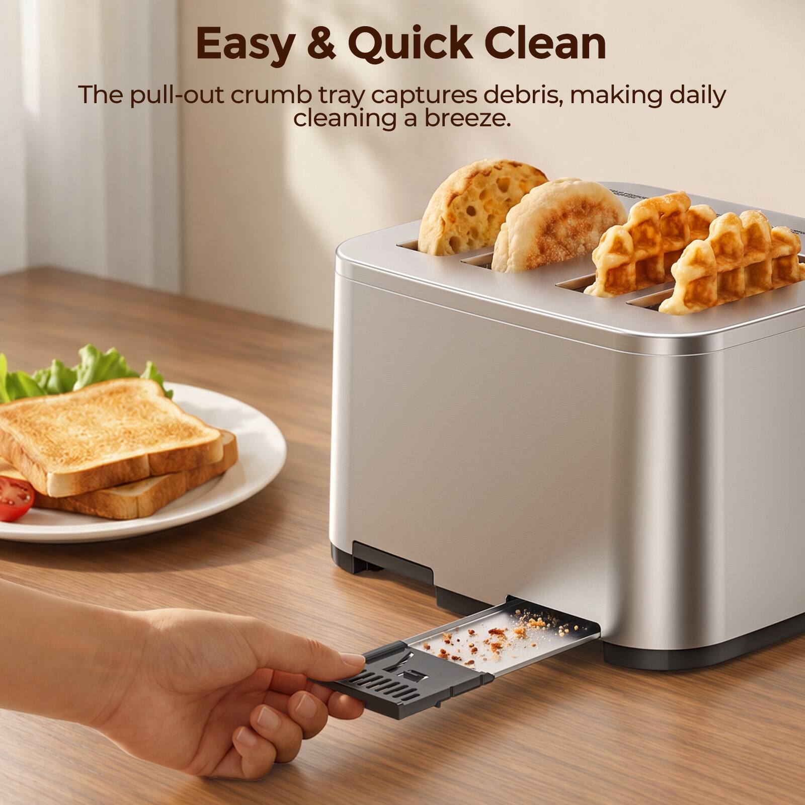 Easy & Quick Clean  
The pull-out crumb tray captures debris, making daily cleaning a breeze.
