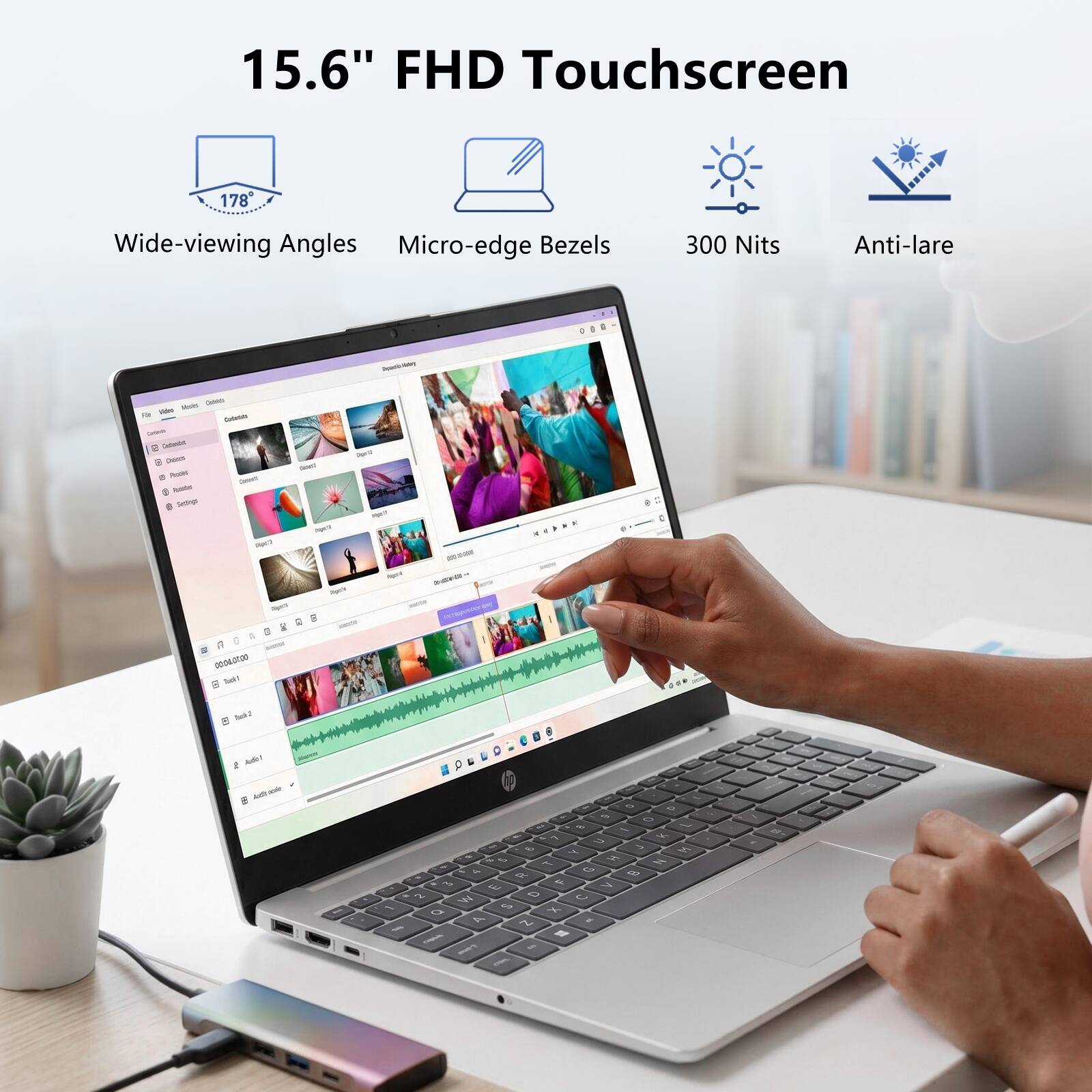 15.6" FHD Touchscreen  
178° Wide-viewing Angles  
Micro-edge Bezels  
300 Nits  
Anti-lare