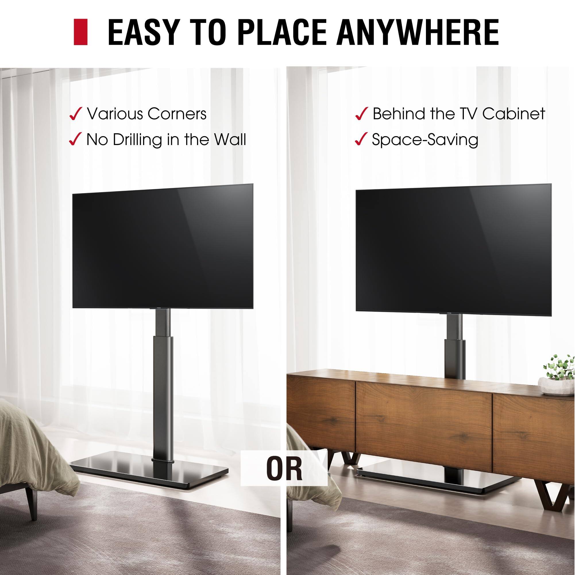 EASY TO PLACE ANYWHERE

- Various Corners
- No Drilling in the Wall

OR

- Behind the TV Cabinet
- Space-Saving