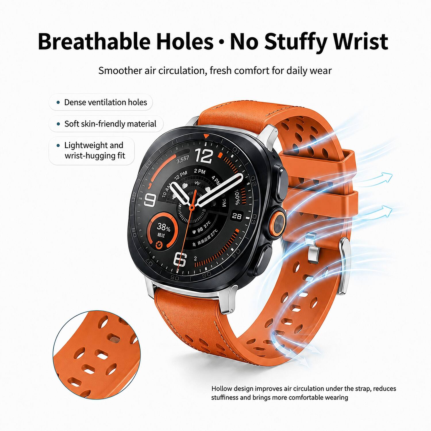 Breathable Holes • No Stuffy Wrist  
Smoother air circulation, fresh comfort for daily wear

- Dense ventilation holes
- Soft skin-friendly material
- Lightweight and wrist-hugging fit

Hollow design improves air circulation under the strap, reduces stuffiness and brings more comfortable wearing