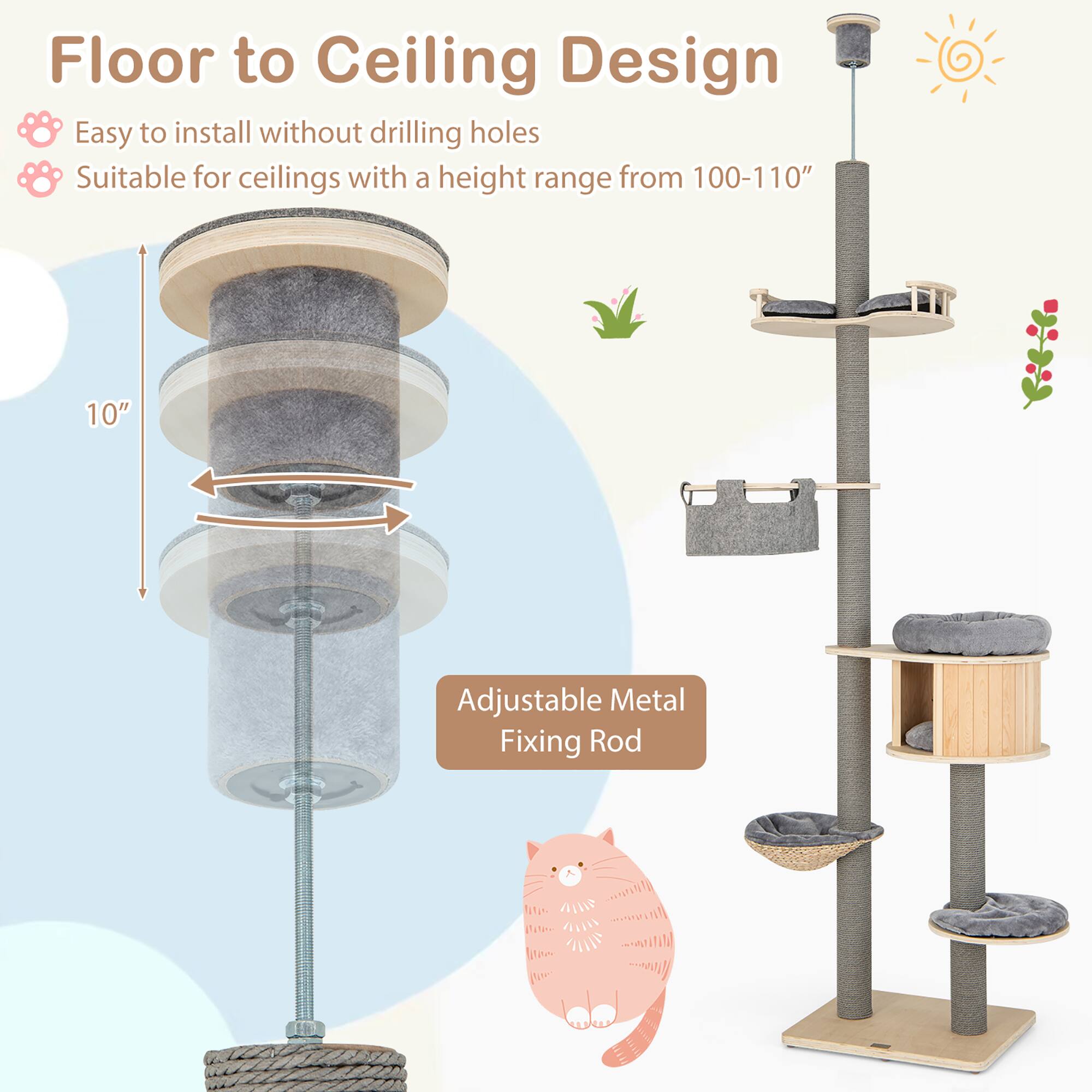 Floor to Ceiling Design  
Easy to install without drilling holes  
Suitable for ceilings with a height range from 100-110"  
10" Adjustable Metal Fixing Rod
