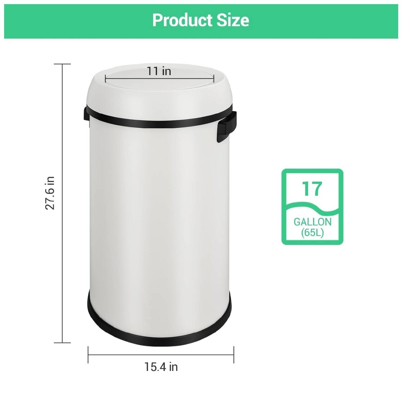 Product Size  
11 in x 27.6 in x 15.4 in  
17 GALLON (65L)