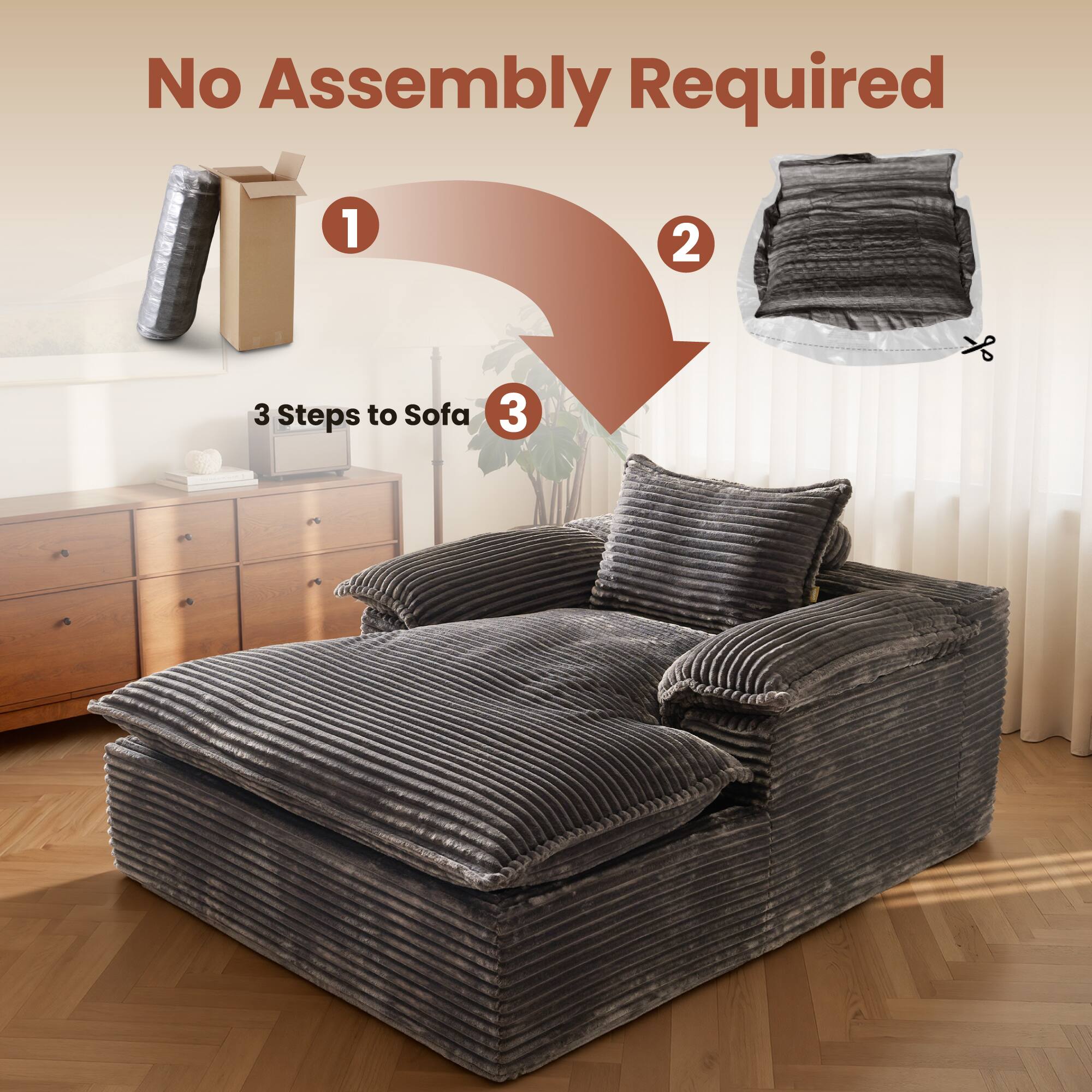 No Assembly Required

1. 3 Steps to Sofa
2. 
3.