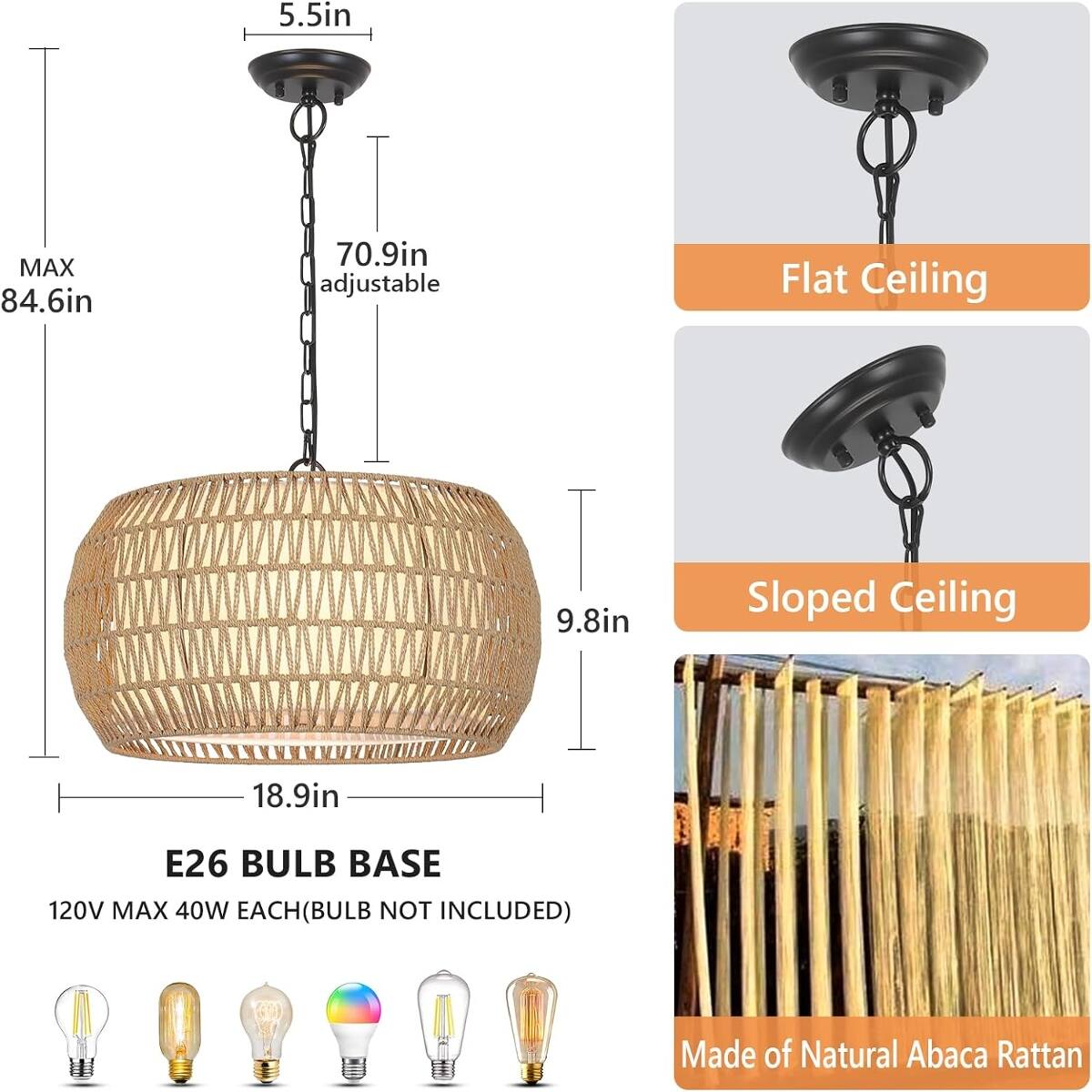 5.5in  
MAX 84.6in  
70.9in adjustable  
Flat Ceiling  
9.8in  
Sloped Ceiling  
18.9in  
E26 BULB BASE 120V MAX 40W EACH (BULB NOT INCLUDED)  
Made of Natural Abaca Rattan