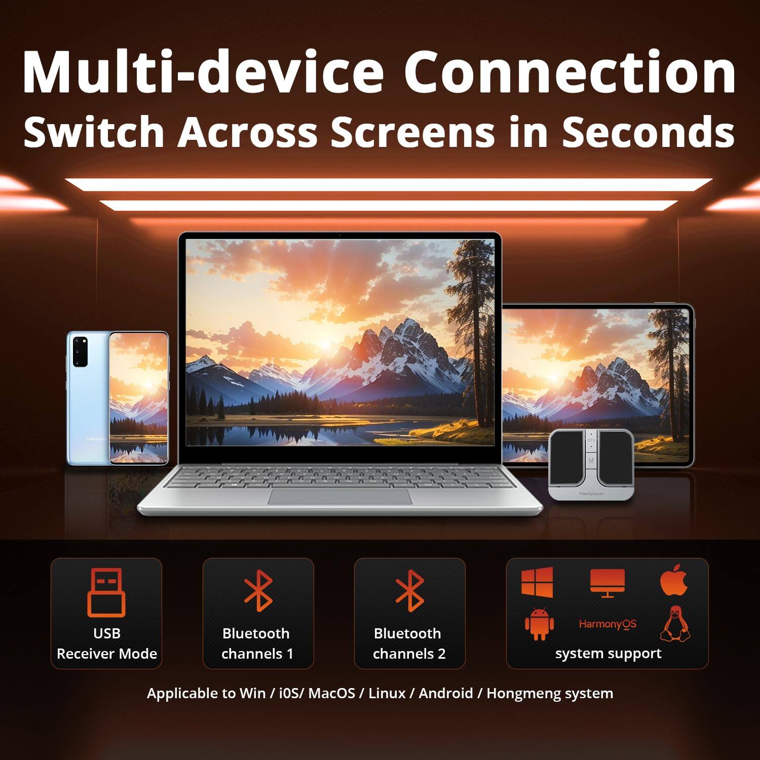 Multi-device Connection  
Switch Across Screens in Seconds  

USB Receiver Mode  
Bluetooth channels 1  
Bluetooth channels 2  
HarmonyOS system support  

Applicable to Win / iOS / MacOS / Linux / Android / Hongmeng system