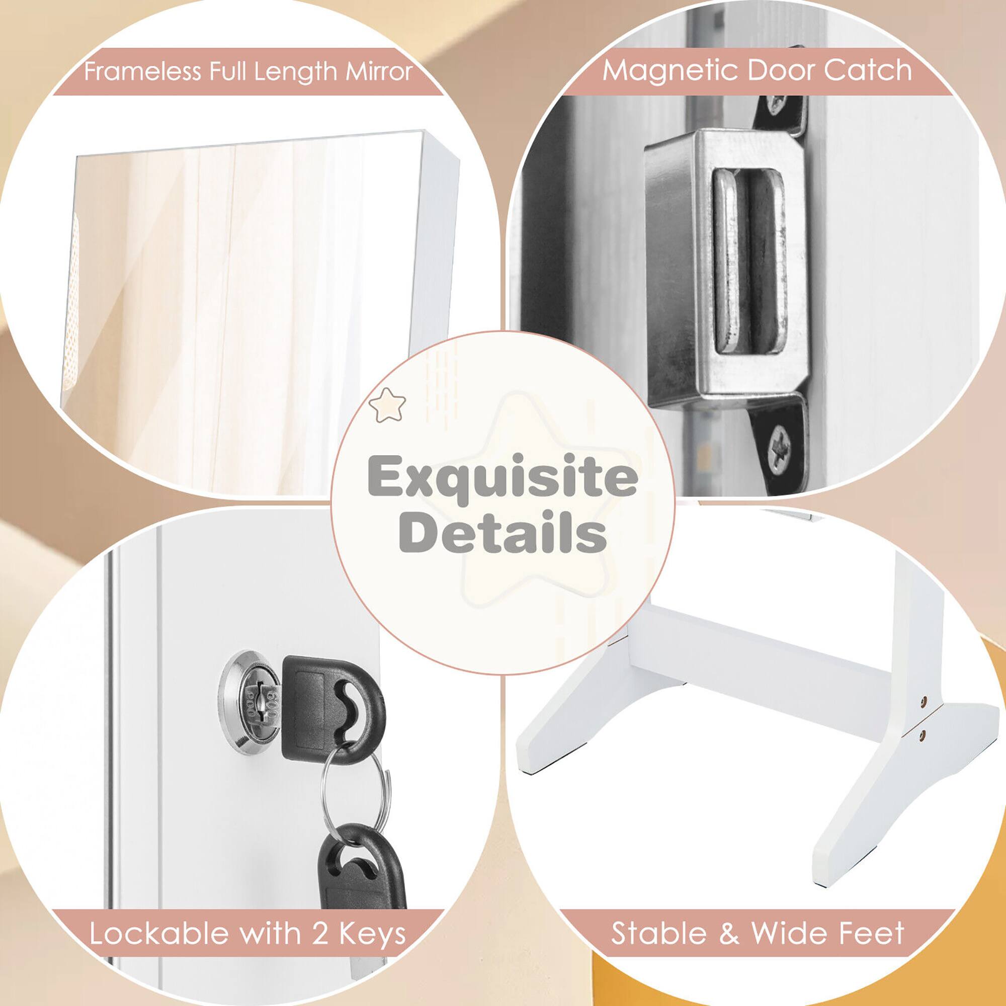 Frameless Full Length Mirror  
Magnetic Door Catch  
Exquisite Details  
Lockable with 2 Keys  
Stable & Wide Feet