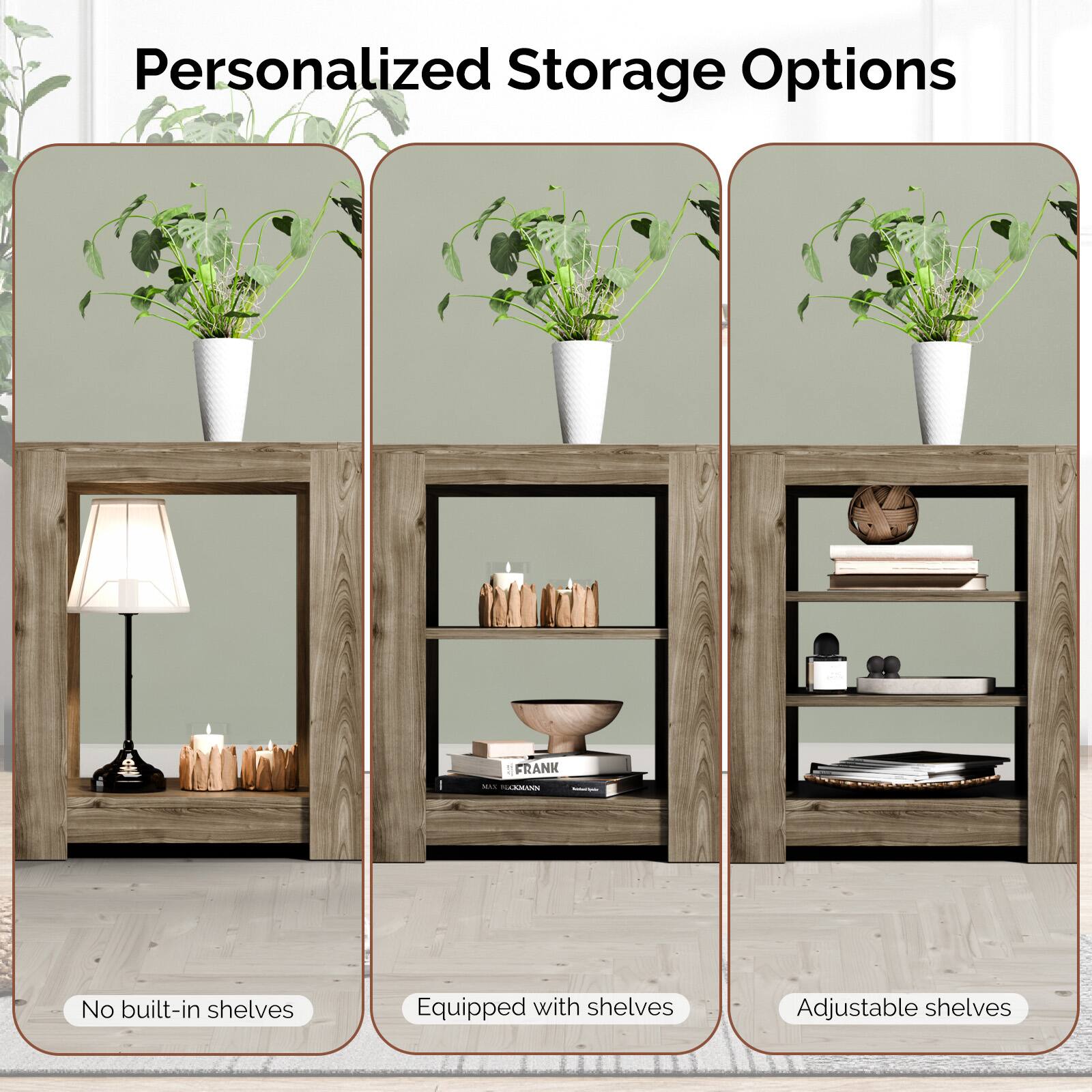Personalized Storage Options

- No built-in shelves
- Equipped with shelves
- Adjustable shelves
