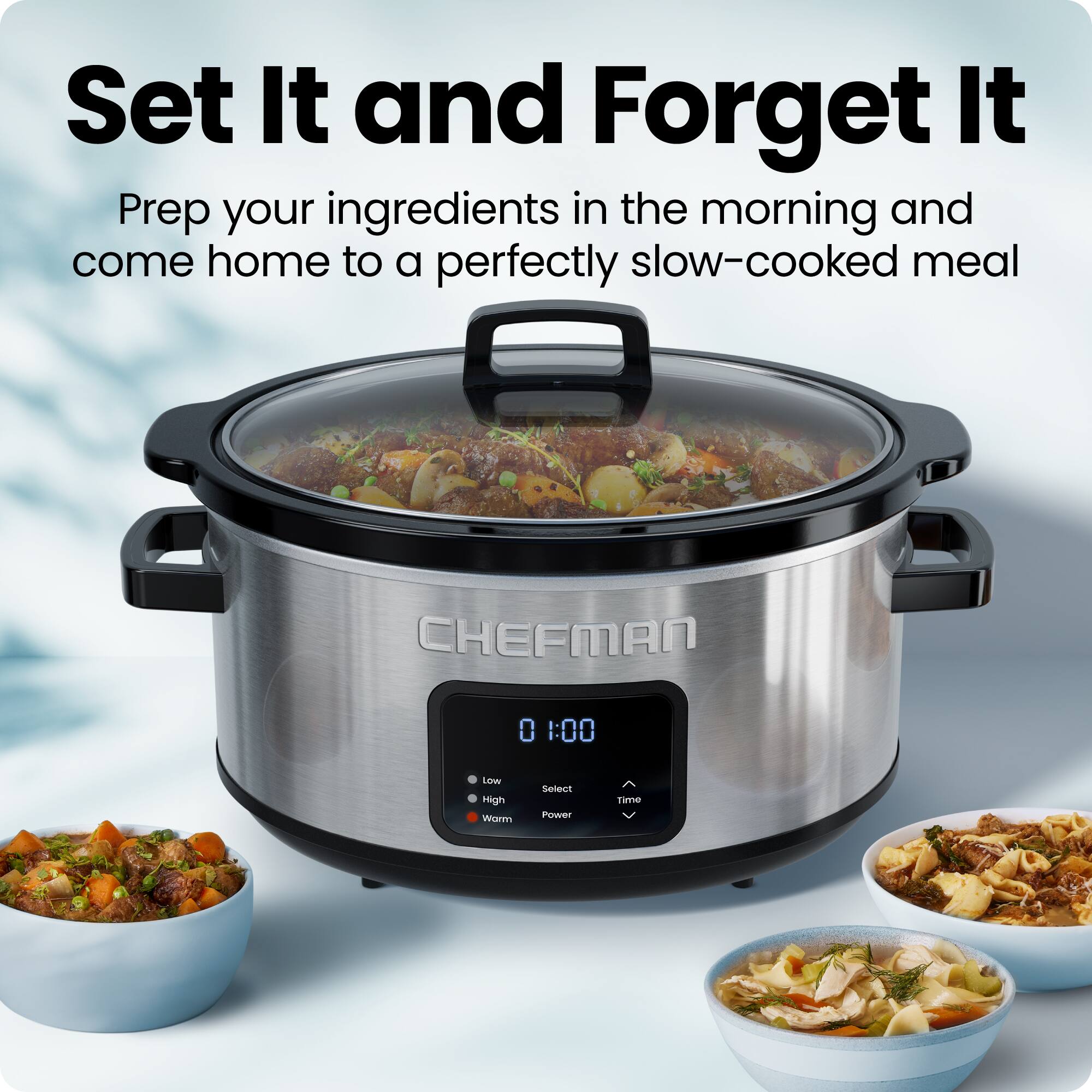 Set It and Forget It  
Prep your ingredients in the morning and come home to a perfectly slow-cooked meal  

CHEFMAN  
0 1:00  
Low High Warm  
Select Power Time