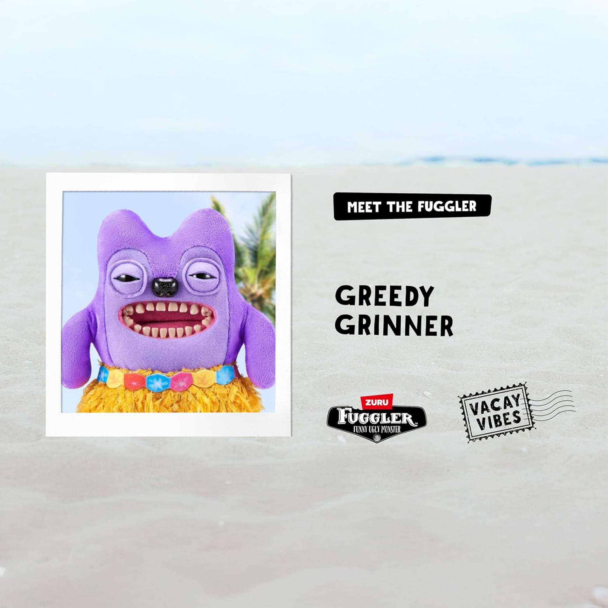 MEET THE FUGGLER

GREEDY GRINNER

ZURU FUGGLER
TINY TROLL MONSTER

VACAY VIBES