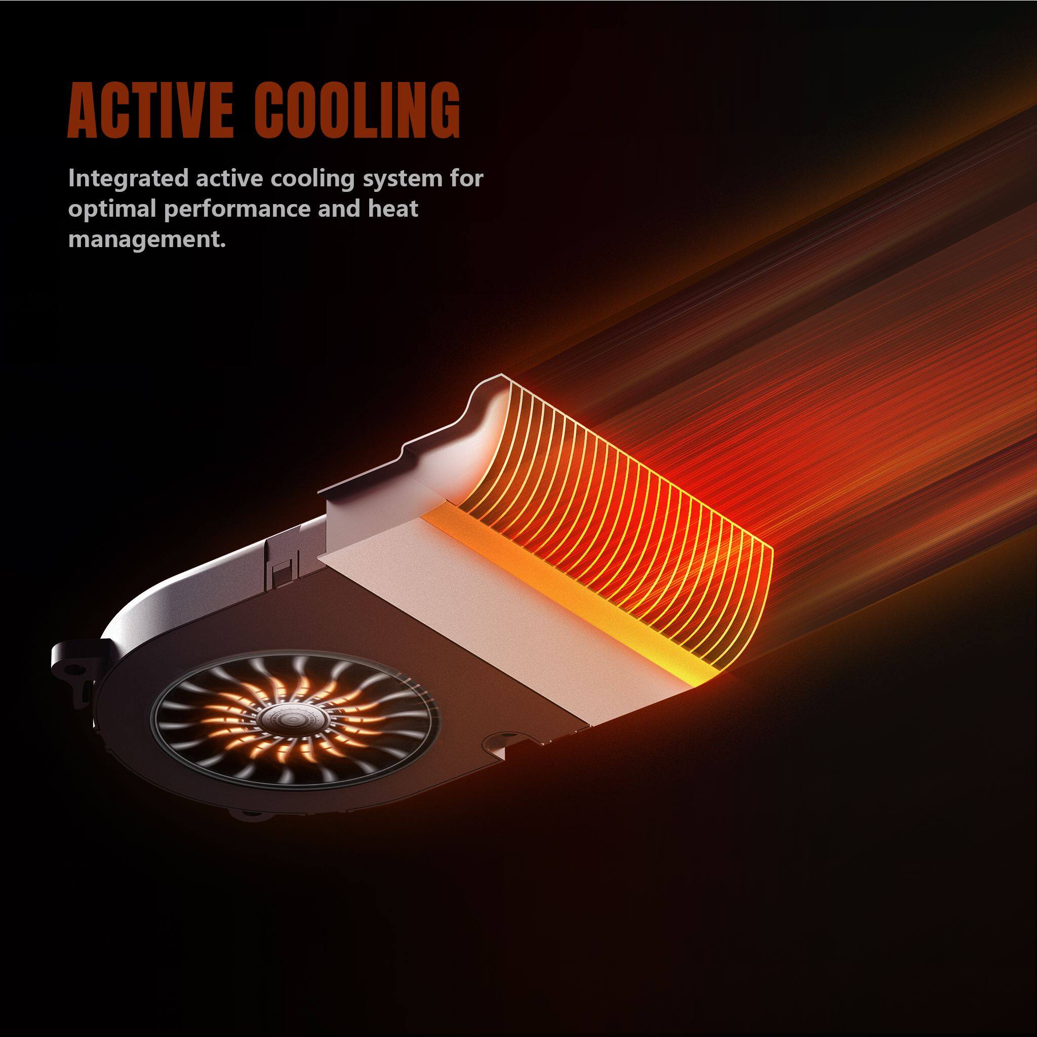 ACTIVE COOLING

Integrated active cooling system for optimal performance and heat management.