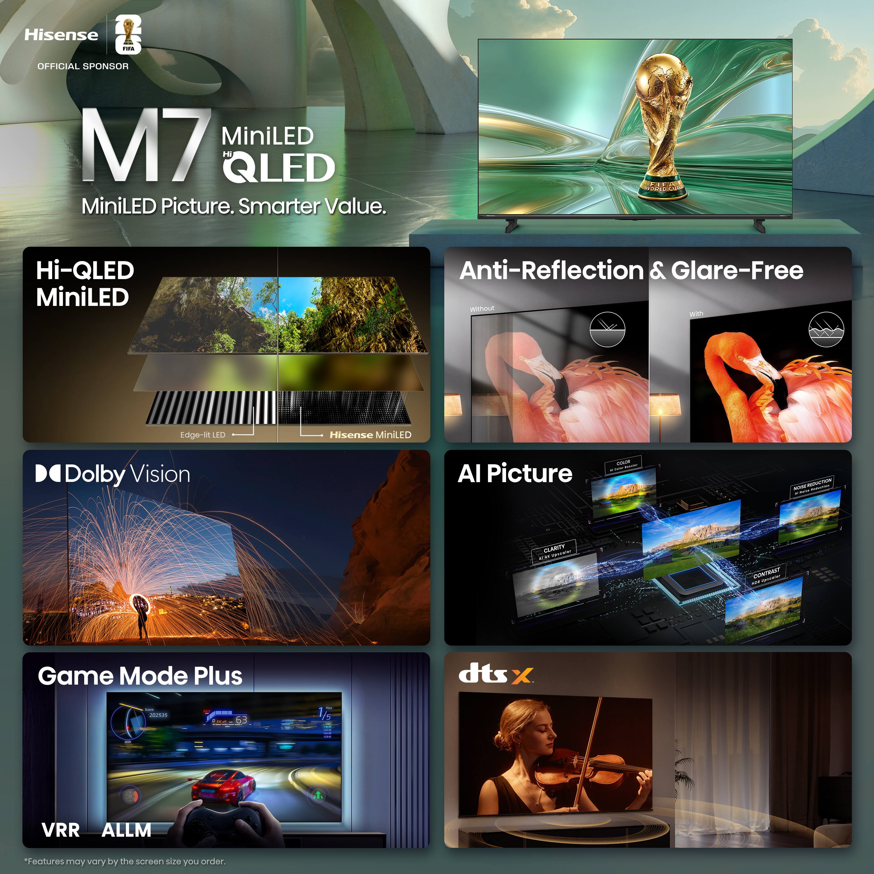 Hisense - OFFICIAL SPONSOR  
M7 MiniLED Hi-QLED  
MiniLED Picture. Smarter Value.  

Hi-QLED MiniLED  
Anti-Reflection & Glare-Free  
Edge-lit LED  
Hisense MiniLED  
Dolby Vision  

AI Picture  
Game Mode Plus  
dts:X  
VRR ALLM  

*Features may vary by the screen size you order.