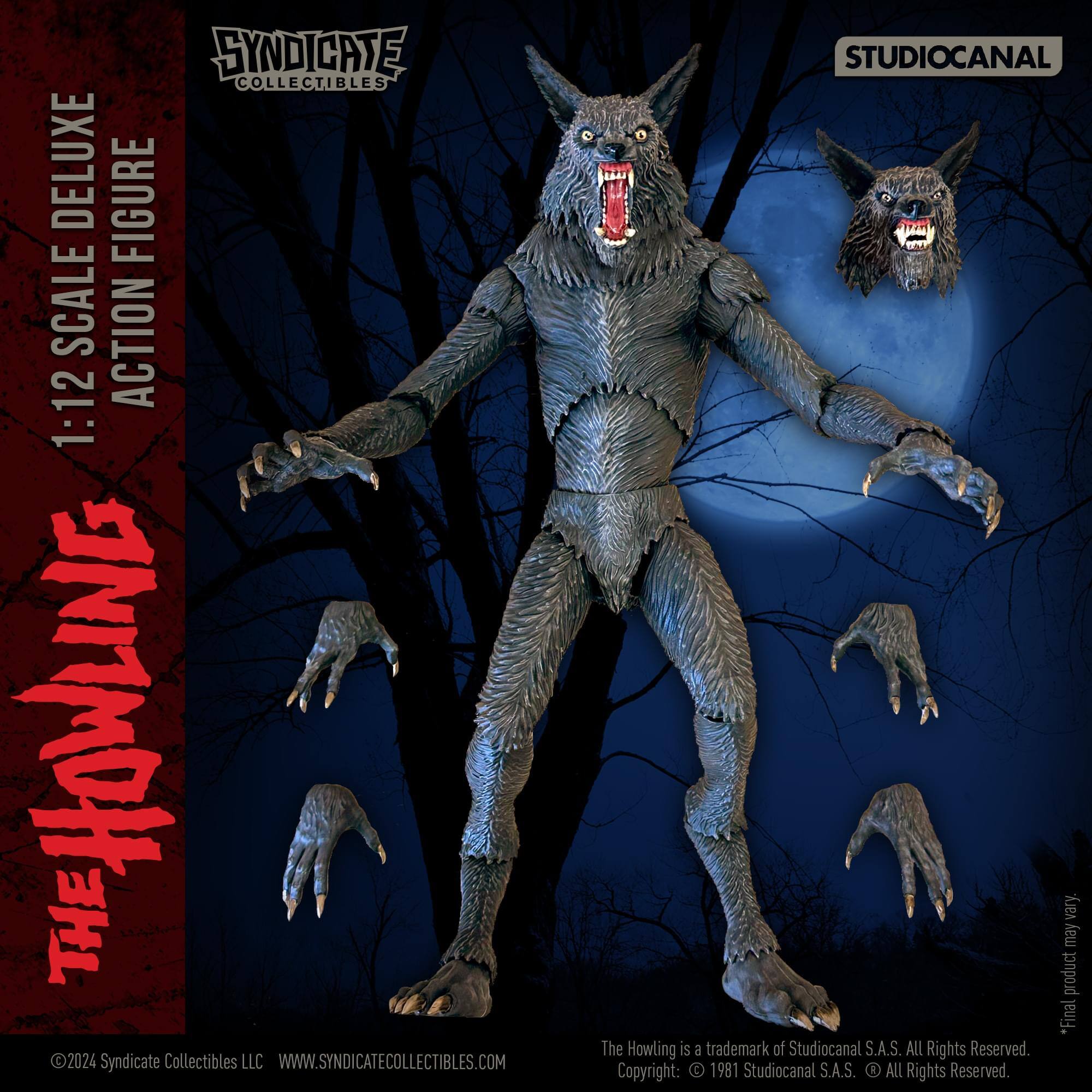 SYNDICATE COLLECTIBLES DELUXE FIGURE SCALE ACTION 1:12  
THE HOWLING  
SYNDICATE COLLECTIBLES LLC  
WWW.SYNDICATECOLLECTIBLES.COM  
STUDIOCANAL  

The Howling is a trademark of Studiocanal S.A.S.  
All Rights Reserved.  
Copyright: 1981 Studiocanal S.A.S.  
All Rights Reserved.