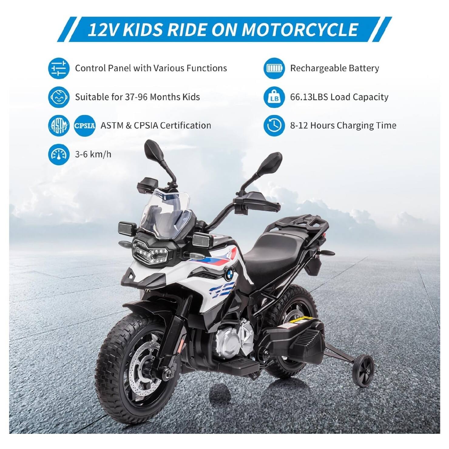 12V KIDS RIDE ON MOTORCYCLE

- Control Panel with Various Functions
- Rechargeable Battery
- Suitable for 37-96 Months Kids
- 66.13LBS Load Capacity
- ASTM & CPSIA Certification
- 8-12 Hours Charging Time
- 3-6 km/h