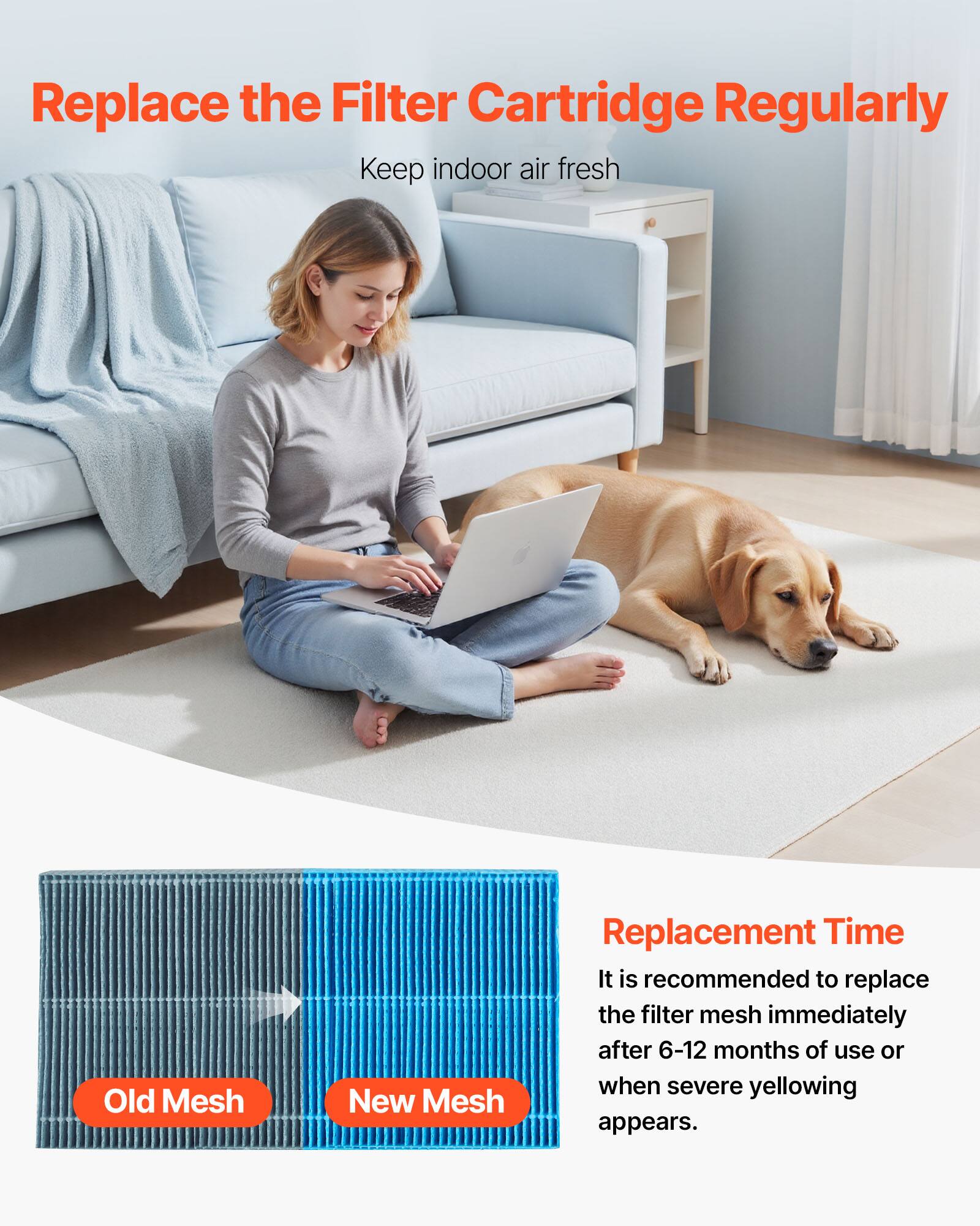 Replace the Filter Cartridge Regularly  
Keep indoor air fresh  

Replacement Time  
It is recommended to replace the filter mesh immediately after 6-12 months of use or when severe yellowing appears.  

Old Mesh  
New Mesh