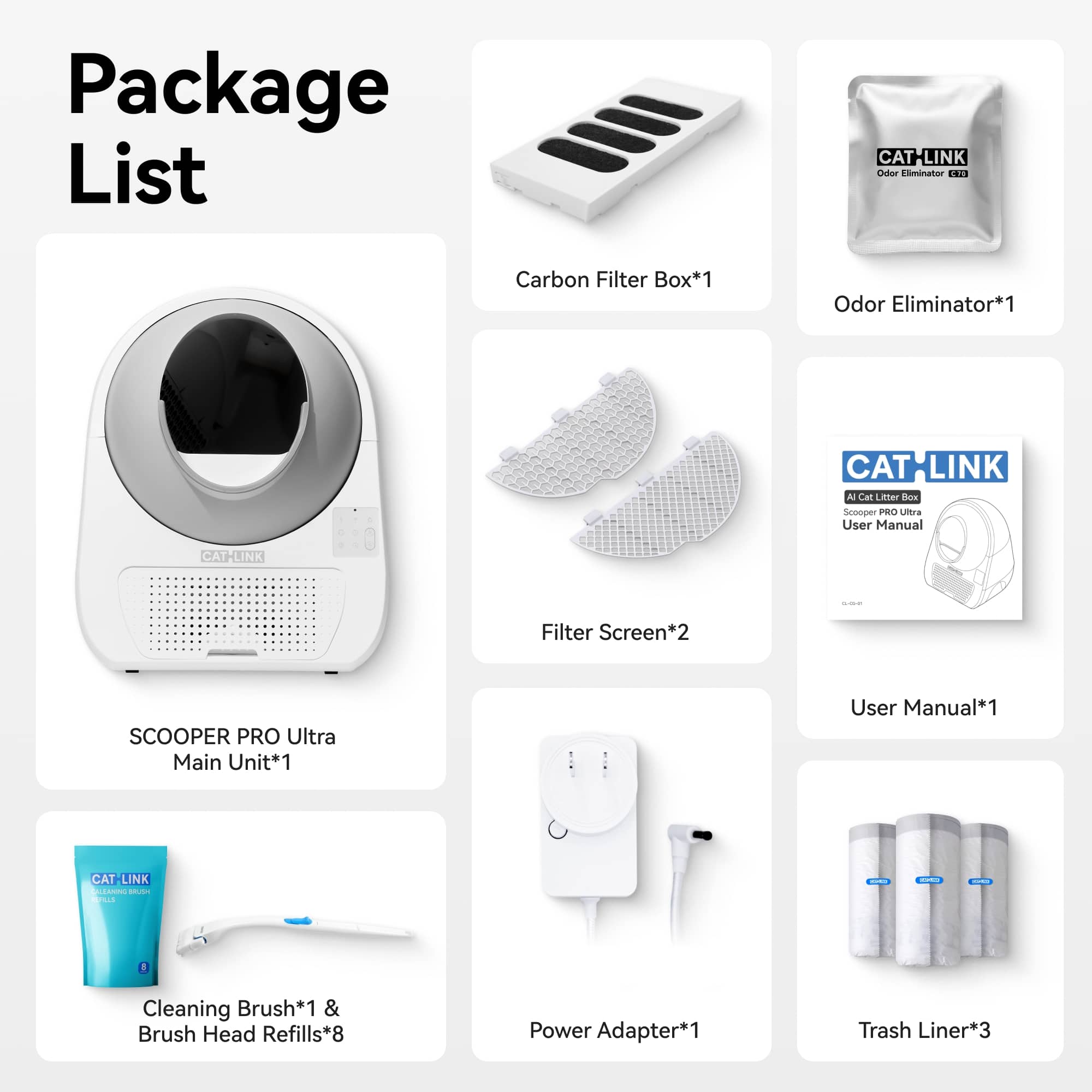 Package List:
- CAT-LINK Scooper Pro Ultra Main Unit*1
- Carbon Filter Box*1
- Odor Eliminator*1
- Filter Screen*2
- User Manual*1
- Cleaning Brush*1 & Brush Head Refills*8
- Power Adapter*1
- Trash Liner*3