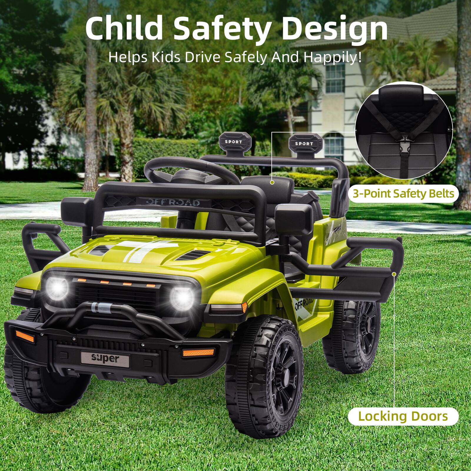 Child Safety Design  
Helps Kids Drive Safely And Happily!  

3-Point Safety Belts  

Locking Doors