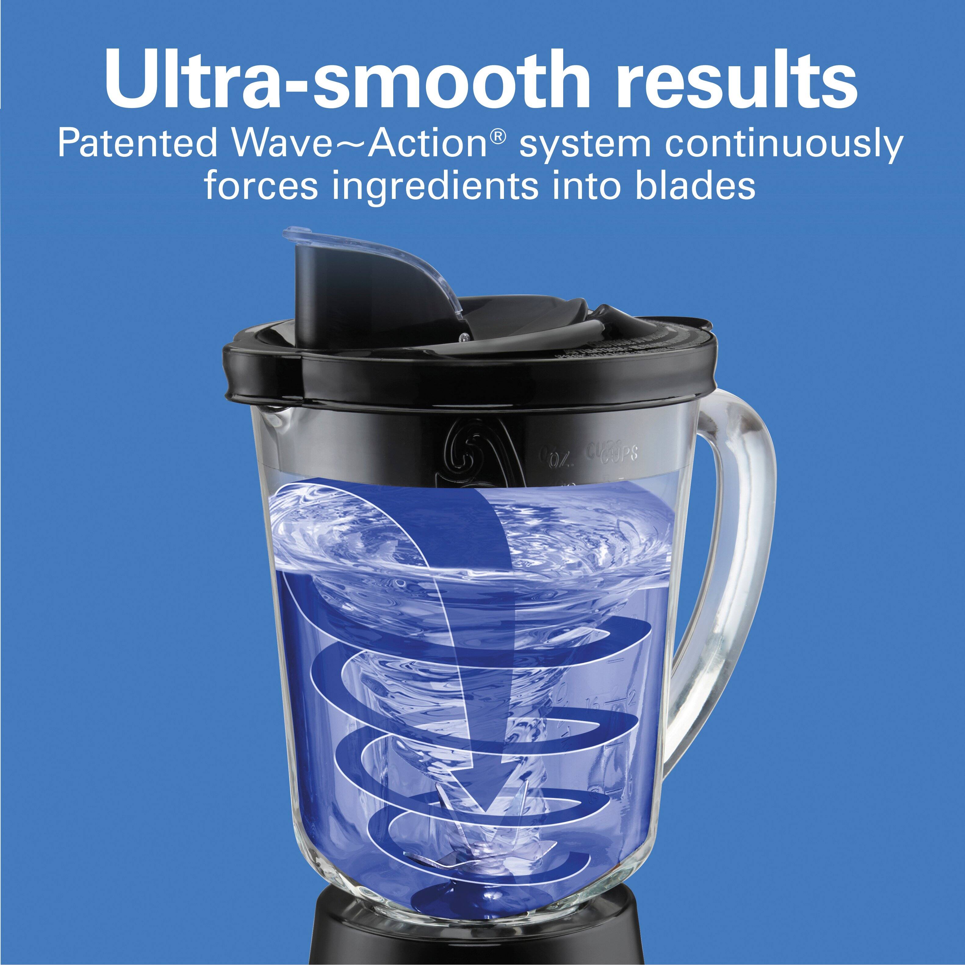 Ultra-smooth results  
Patented Wave~Action® system continuously forces ingredients into blades