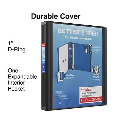 Durable Cover  
1" D-Ring  
Better Binder  
Our Most Durable Binder  
One Expandable Interior Pocket  
Staples  
Lasting Performance, Flexible Spine  
1"  
275 Sheets