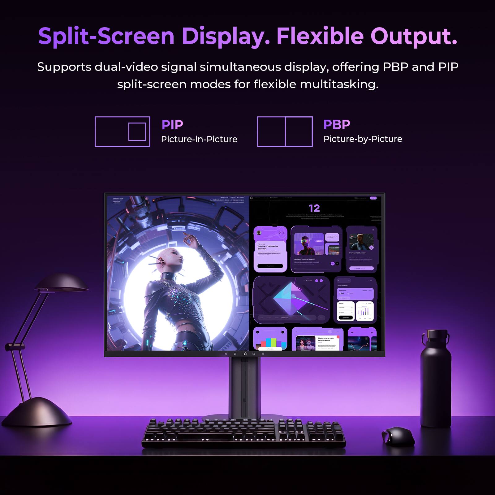 Split-Screen Display. Flexible Output. Supports dual-video signal simultaneous display, offering PBP and PIP split-screen modes for flexible multitasking.

PIP Picture-in-Picture
PBP Picture-by-Picture