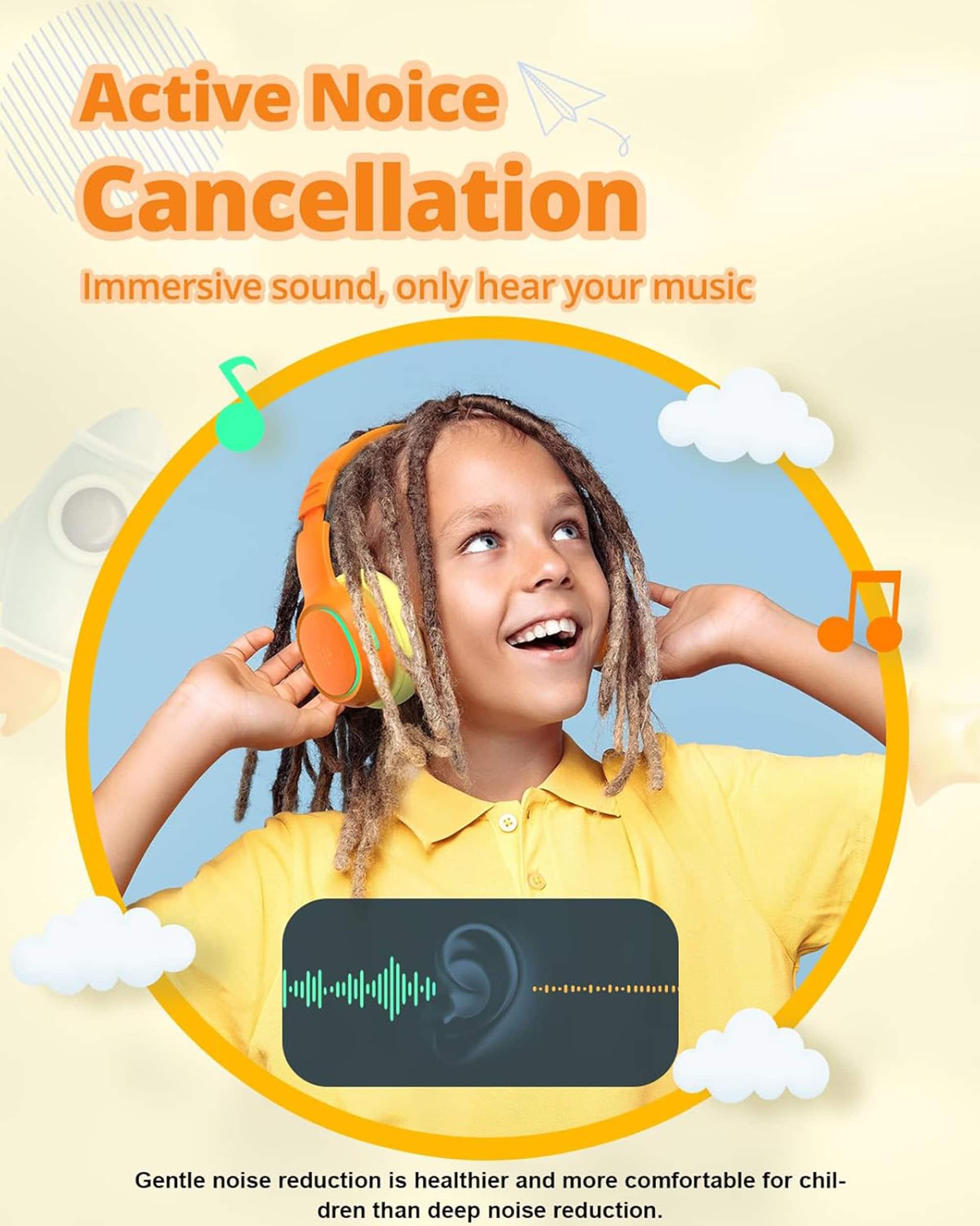 Active Noise Cancellation Immersive sound, only hear your music Gentle noise reduction is healthier and more comfortable for children than deep noise reduction.