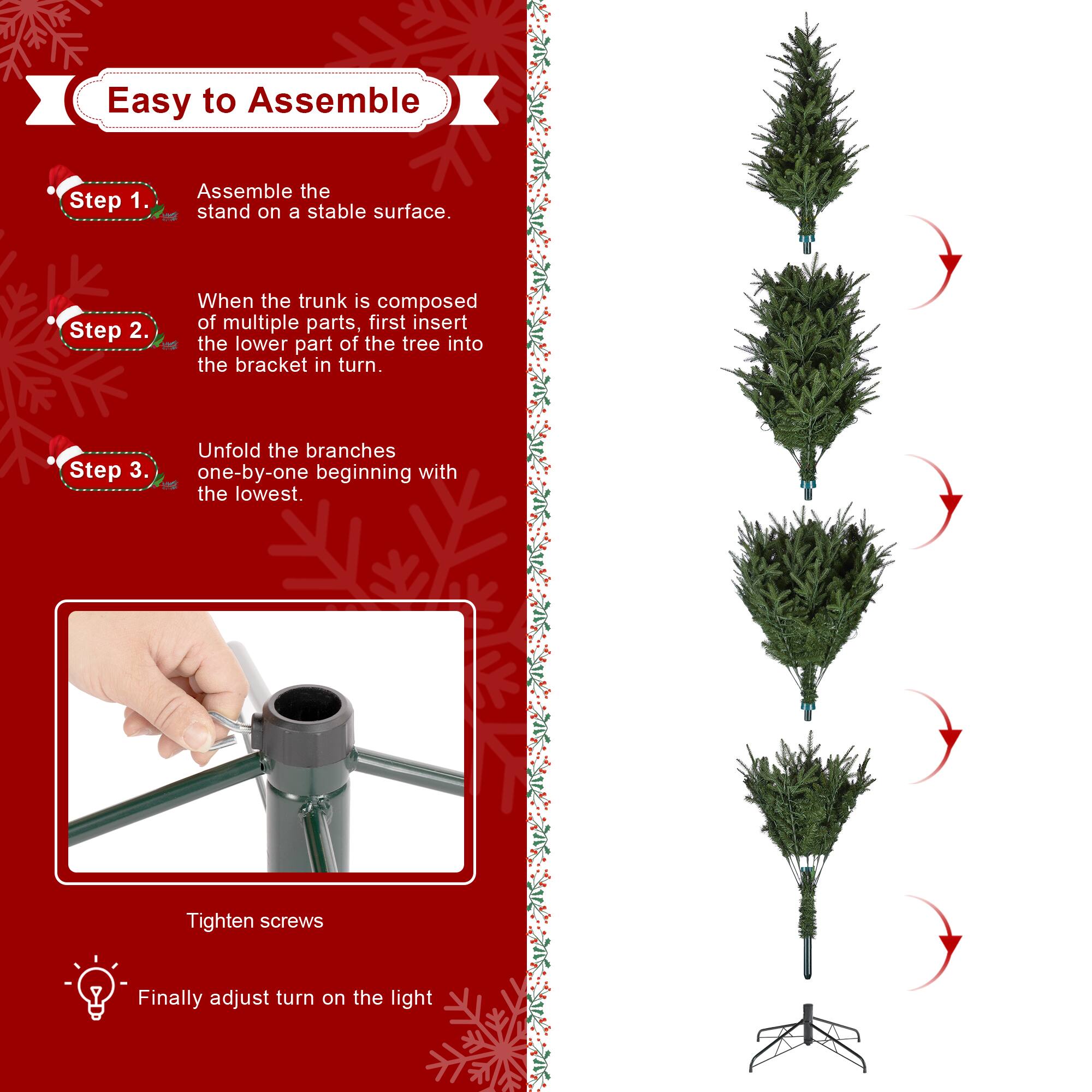 Easy to Assemble

Step 1.  
Assemble the stand on a stable surface.

Step 2.  
When the trunk is composed of multiple parts, first insert the lower part of the tree into the bracket in turn.

Step 3.  
Unfold the branches one-by-one beginning with the lowest.

Tighten screws

Finally adjust turn on the light