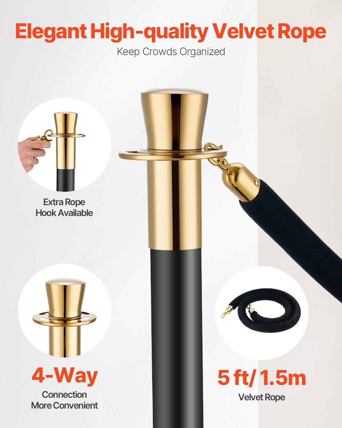 Elegant High-quality Velvet Rope  
Keep Crowds Organized  

Extra Rope Hook Available  

4-Way Connection  
More Convenient  

5 ft/1.5m Velvet Rope