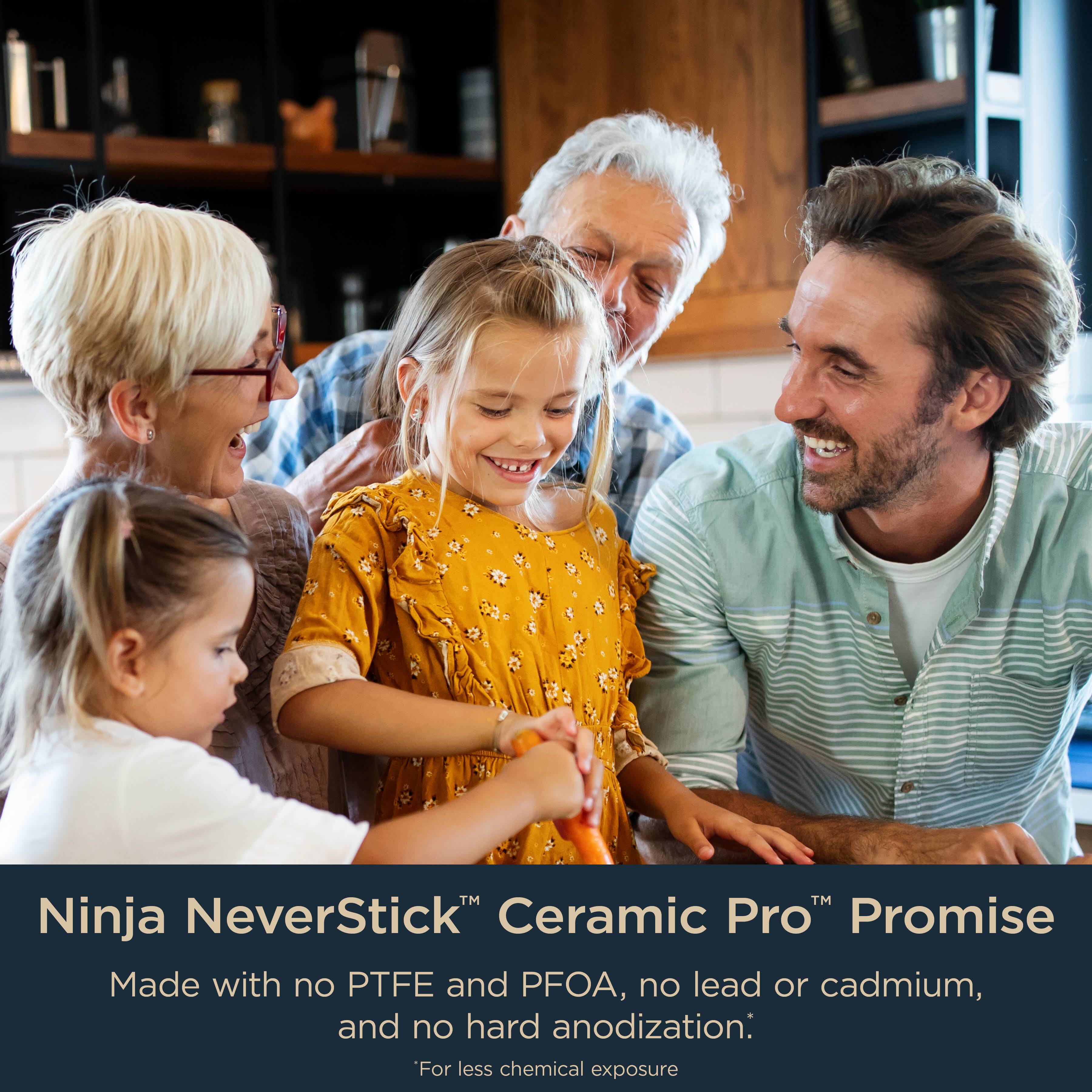 Ninja NeverStick™ Ceramic Pro™ Promise  
Made with no PTFE and PFOA, no lead or cadmium, and no hard anodization.  
*For less chemical exposure