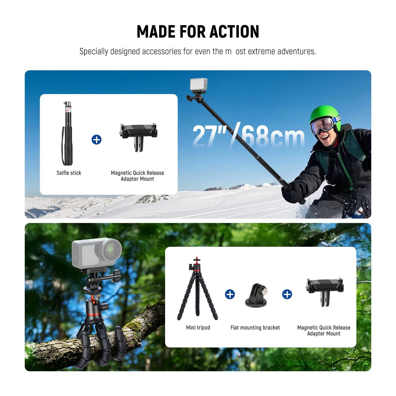 MADE FOR ACTION  
Specially designed accessories for even the most extreme adventures.

27" / 68cm

- Selfie stick
- Magnetic Quick Release Adapter Mount

- Mini tripod
- Flat mounting bracket
- Magnetic Quick Release Adapter Mount