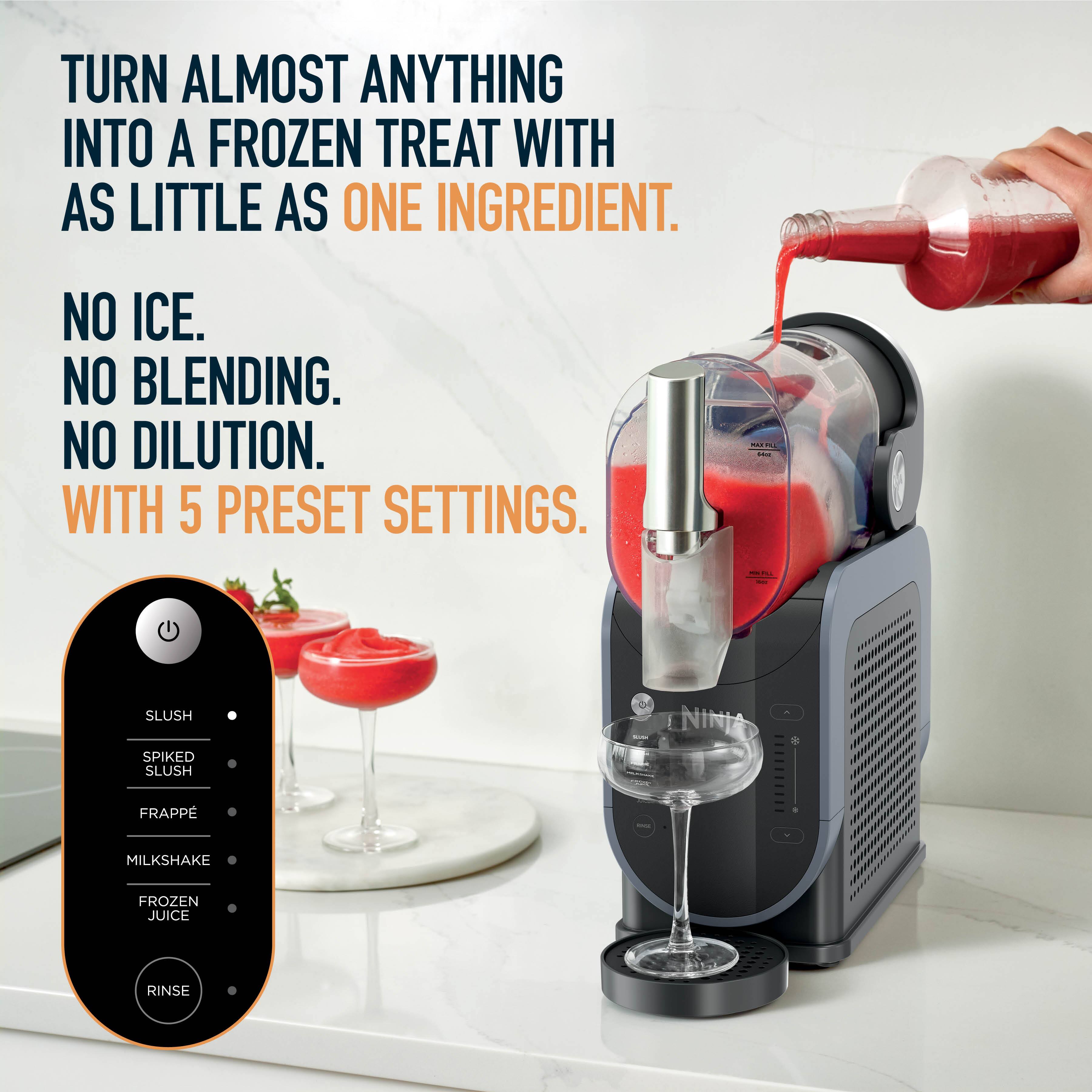 TURN ALMOST ANYTHING INTO A FROZEN TREAT WITH AS LITTLE AS ONE INGREDIENT. NO ICE. NO BLENDING. NO DILUTION. WITH 5 PRESET SETTINGS. IN I e - SLUSH CANIN SPIKED SLUSH FRAPPÉ - MILKSHAKE FROZEN JUICE RINSE