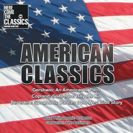 Here Come the Classics Volume Nineteen
American Classics
Gershwin: An American in Paris
Copland: Suite from Billy the Kid
Bernstein: Symphonic Dances from West Side Story
Royal Philharmonic Orchestra
Conductor: John Baitmore
