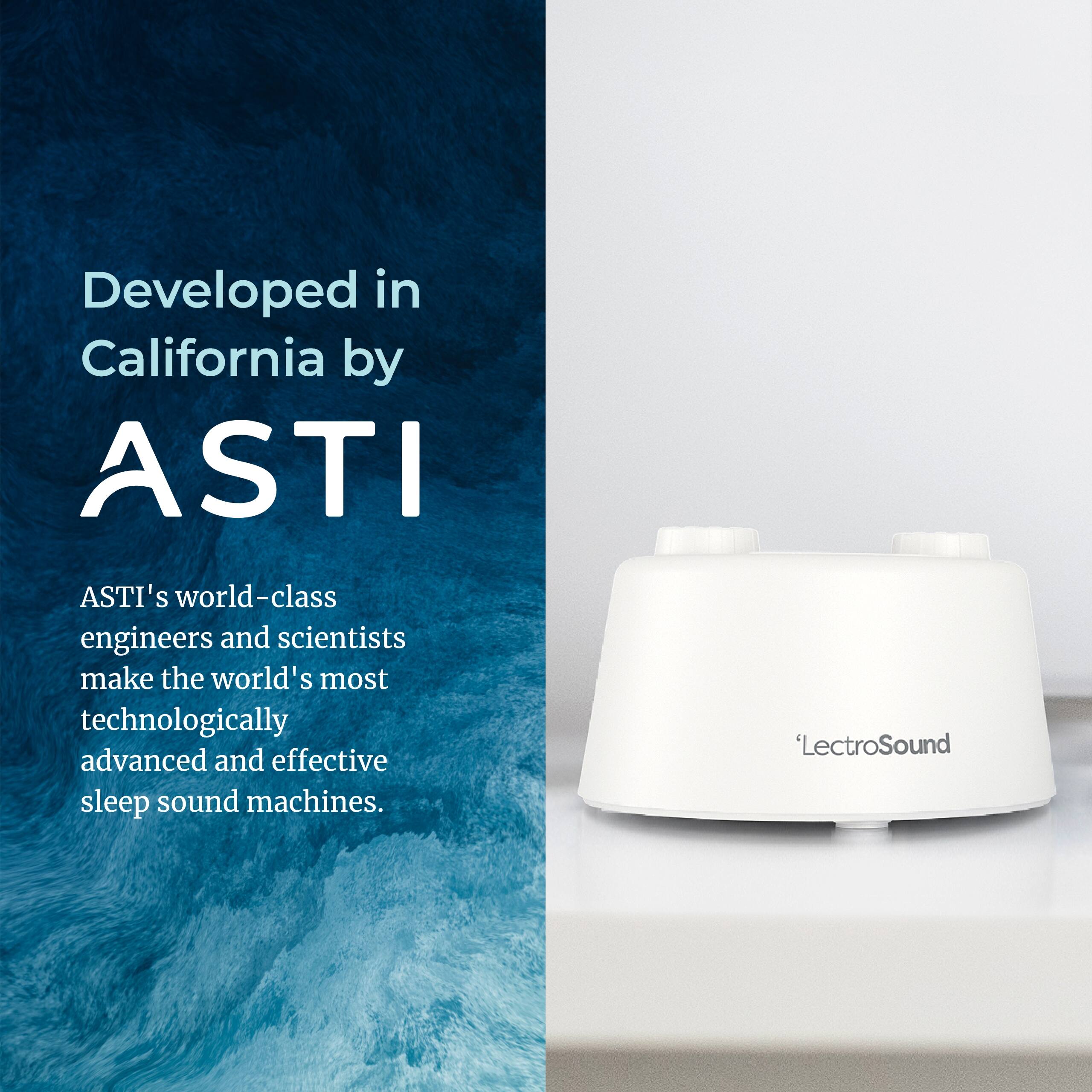 Developed in California by ASTI

ASTI's world-class engineers and scientists make the world's most technologically advanced and effective sleep sound machines.

'LectroSound