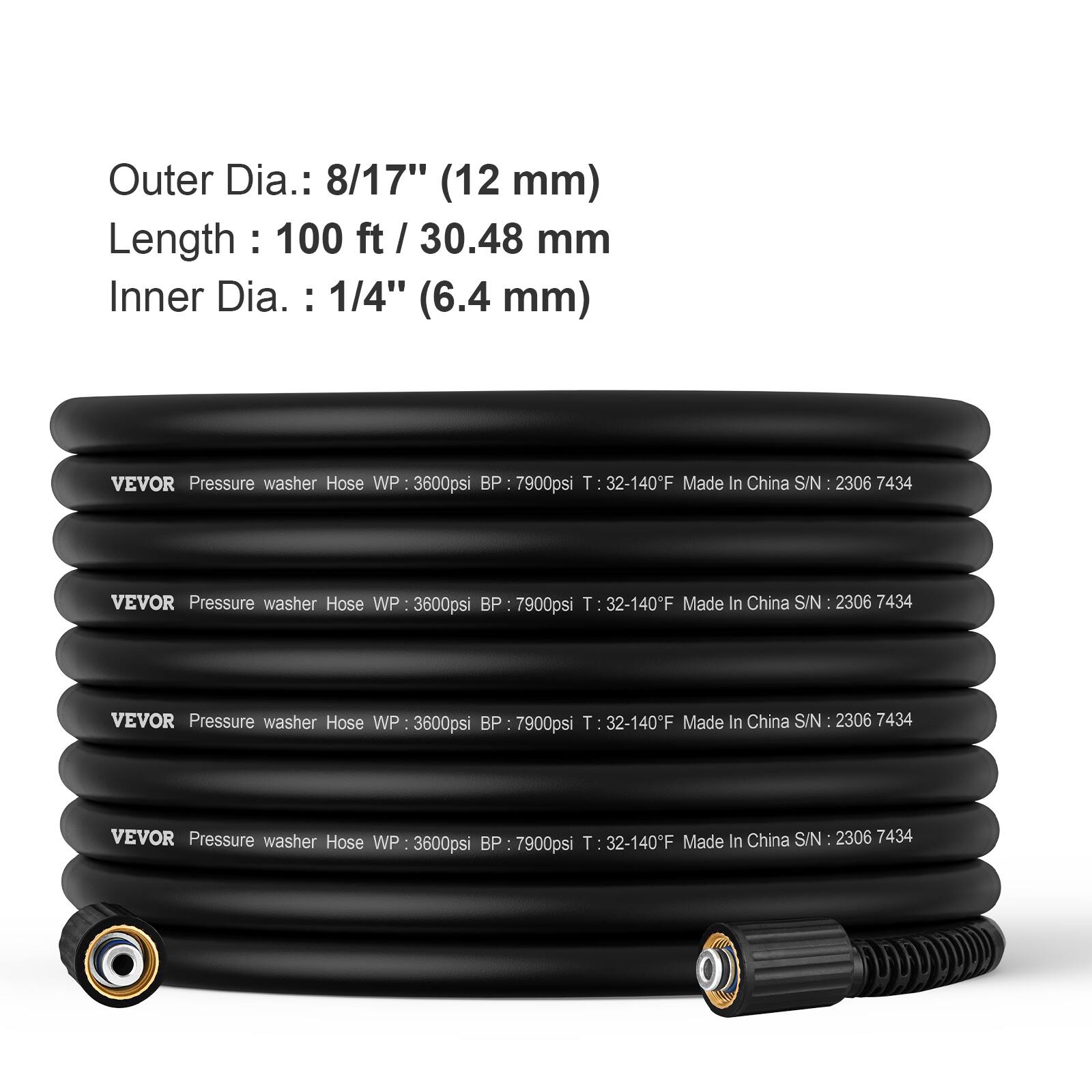 Outer Dia.: 8/17" (12 mm)  
Length: 100 ft / 30.48 mm  
Inner Dia.: 1/4" (6.4 mm)  

VEVOR Pressure washer Hose  
WP: 3600psi  
BP: 7900psi  
T: 32-140°F  
Made In China  
S/N: 2306 7434