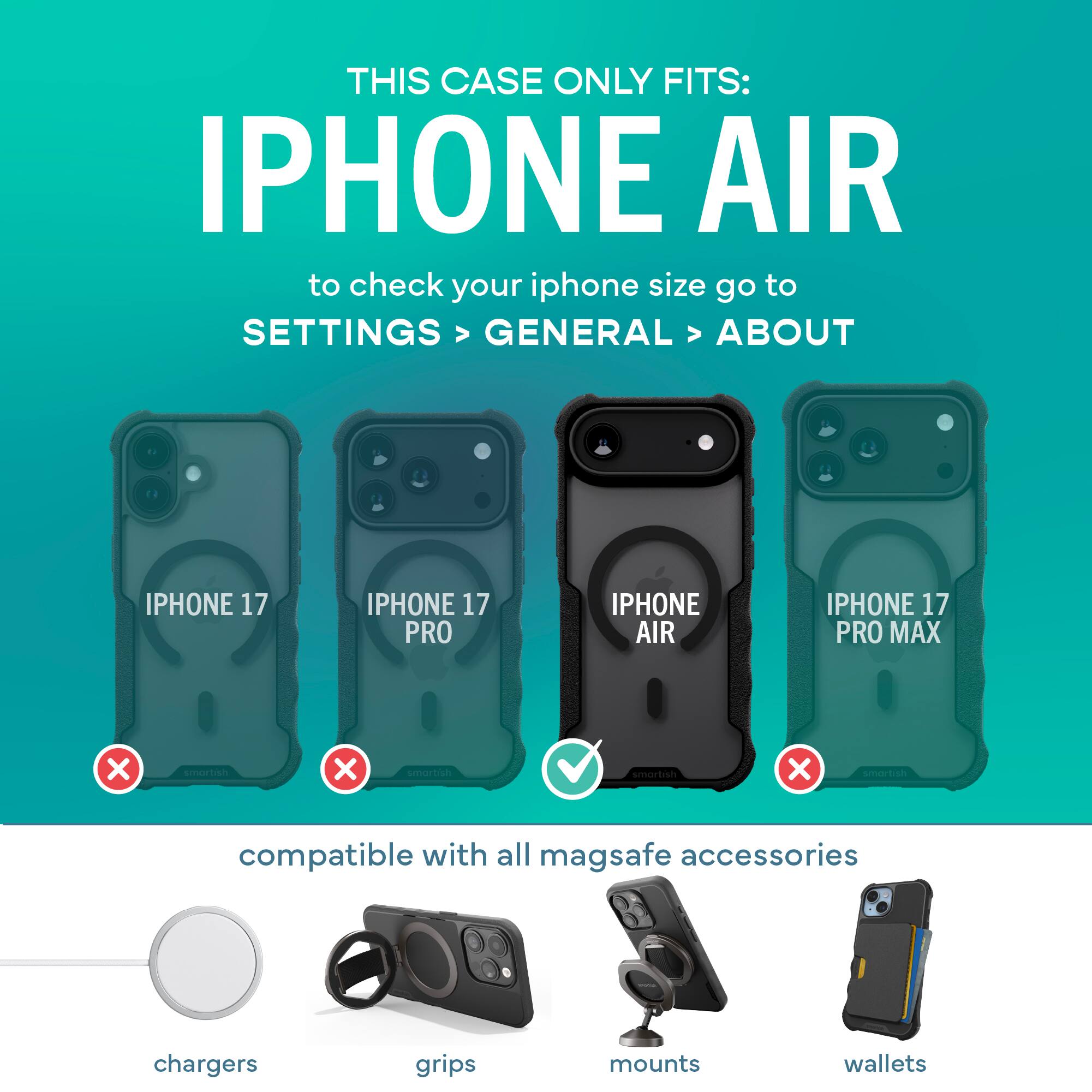 THIS CASE ONLY FITS: IPHONE AIR

to check your iphone size go to SETTINGS > GENERAL > ABOUT

IPHONE 17
IPHONE 17 PRO
IPHONE AIR
IPHONE 17 PRO MAX

compatible with all magsafe accessories

chargers
grips
mounts
wallets
