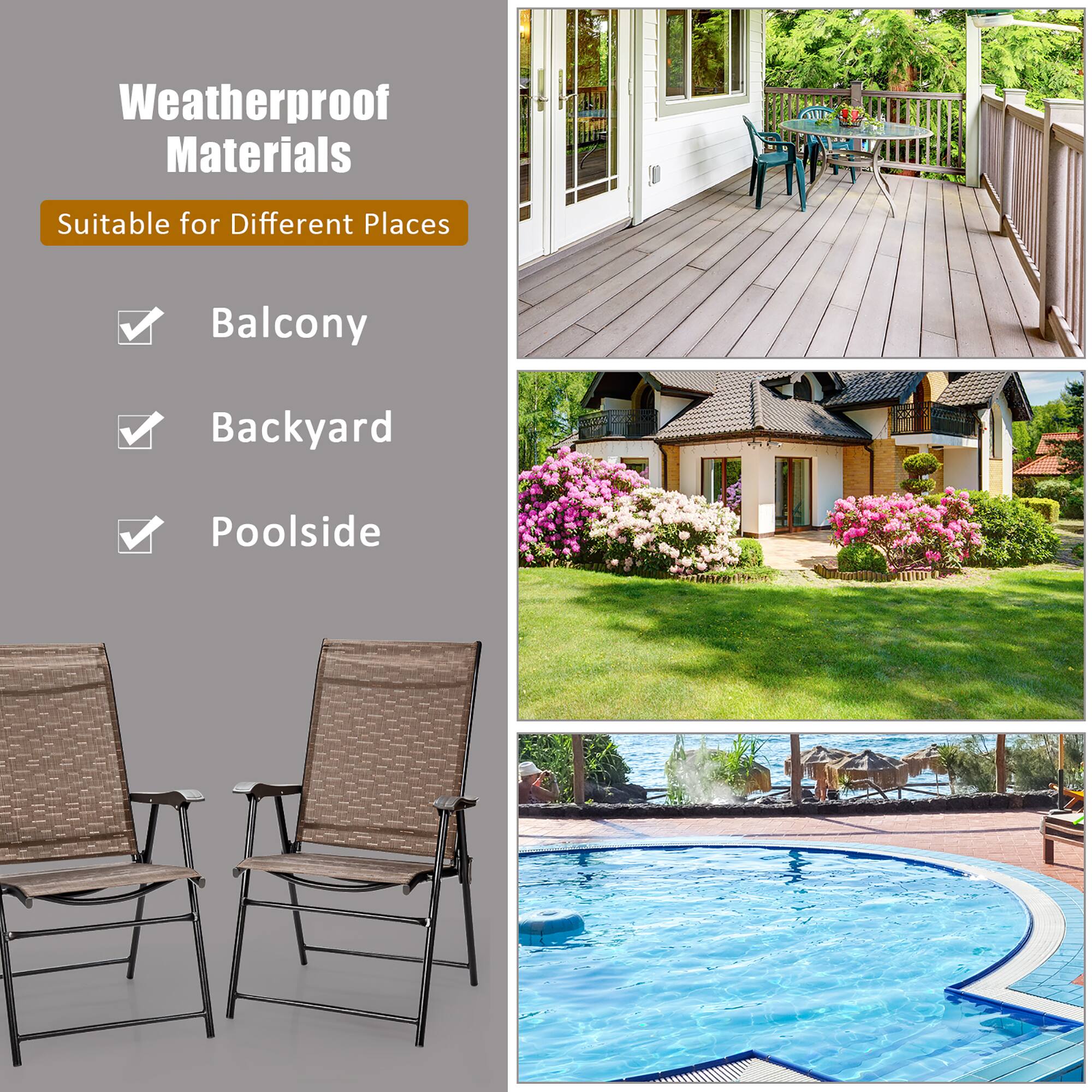 Weatherproof Materials
Suitable for Different Places
Balcony
Backyard
Poolside