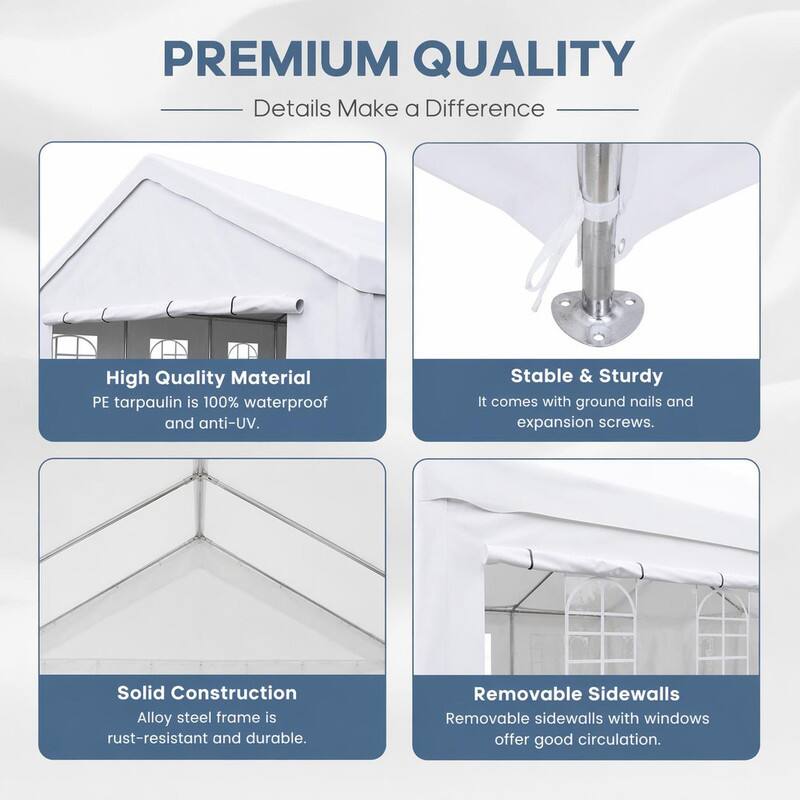 PREMIUM QUALITY  
Details Make a Difference

High Quality Material  
PE tarpaulin is 100% waterproof and anti-UV.

Stable & Sturdy  
It comes with ground nails and expansion screws.

Solid Construction  
Alloy steel frame is rust-resistant and durable.

Removable Sidewalls  
Removable sidewalls with windows offer good circulation.