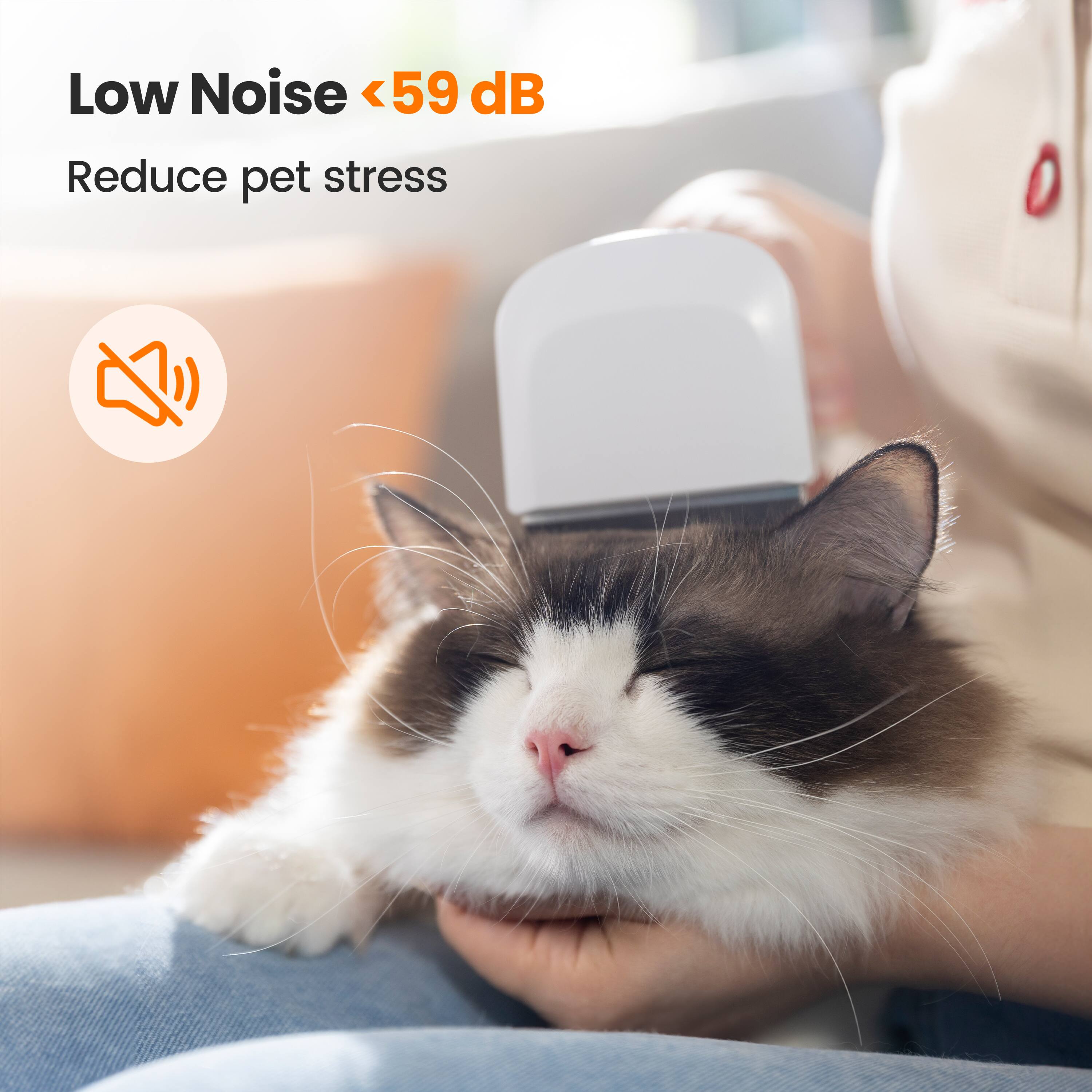 Low Noise <59 dB  
Reduce pet stress