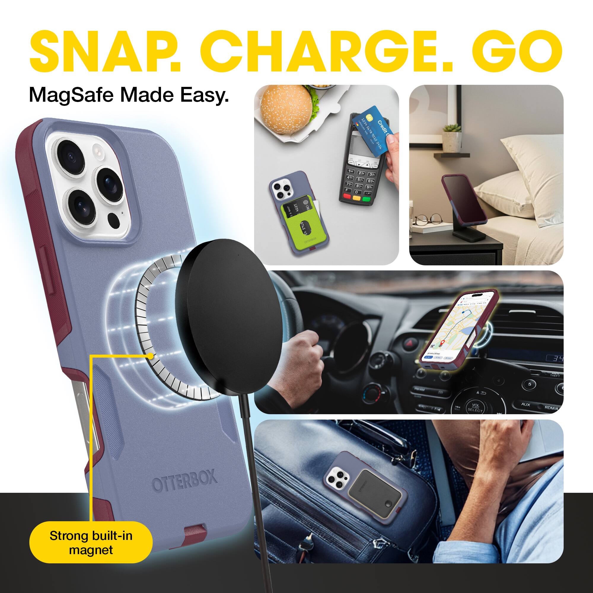SNAP. CHARGE. GO  
MagSafe Made Easy.  
Strong built-in magnet