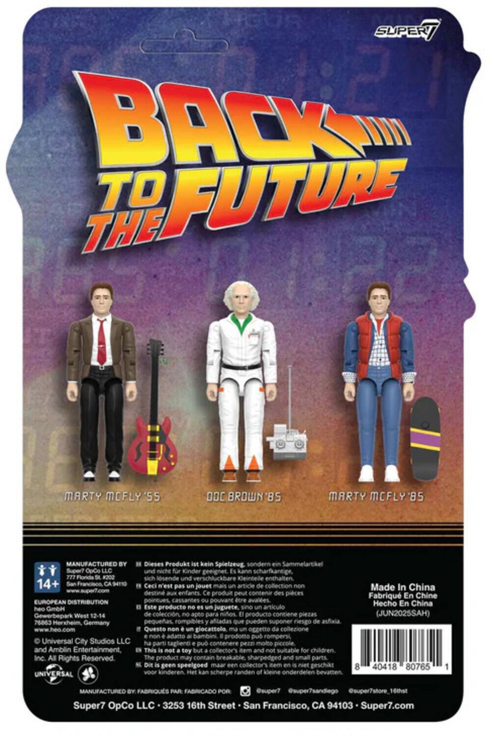5" OR SUPER! BACK TO THE FUTURE MARTY MCFLY '55 DOC BROWN '85 MARTY MCFLY '85

MANUFACTURED BY: Super7 OpCo LLC  
777 Florida St. #202  
San Francisco, CA 94110

Dieses Produkt ist kein Spielzeug sondern ein Super?  
OpCo LLC und nicht für Kinder geeignet. Kann scharfkantige, sich lösende und Kleinteile enthalten.

Ceci n'est pas un jouet mais un article de collection non destiné aux enfants. Ce produit peut contenir des pièces pointues, cassantes pouvant être avalées.

Este producto no es un juguete, sino un artículo de colección no apto para niños. El producto contiene piezas pequeñas, rompibles o afiladas que pueden suponer un riesgo de asfixia.

Questo non è un giocattolo, ma un oggetto da collezione non adatto ai bambini. Il prodotto contiene parti taglienti, piccoli pezzi e materiali che possono essere ingoiati.

This is not a toy but a collector's item and not suitable for children. The