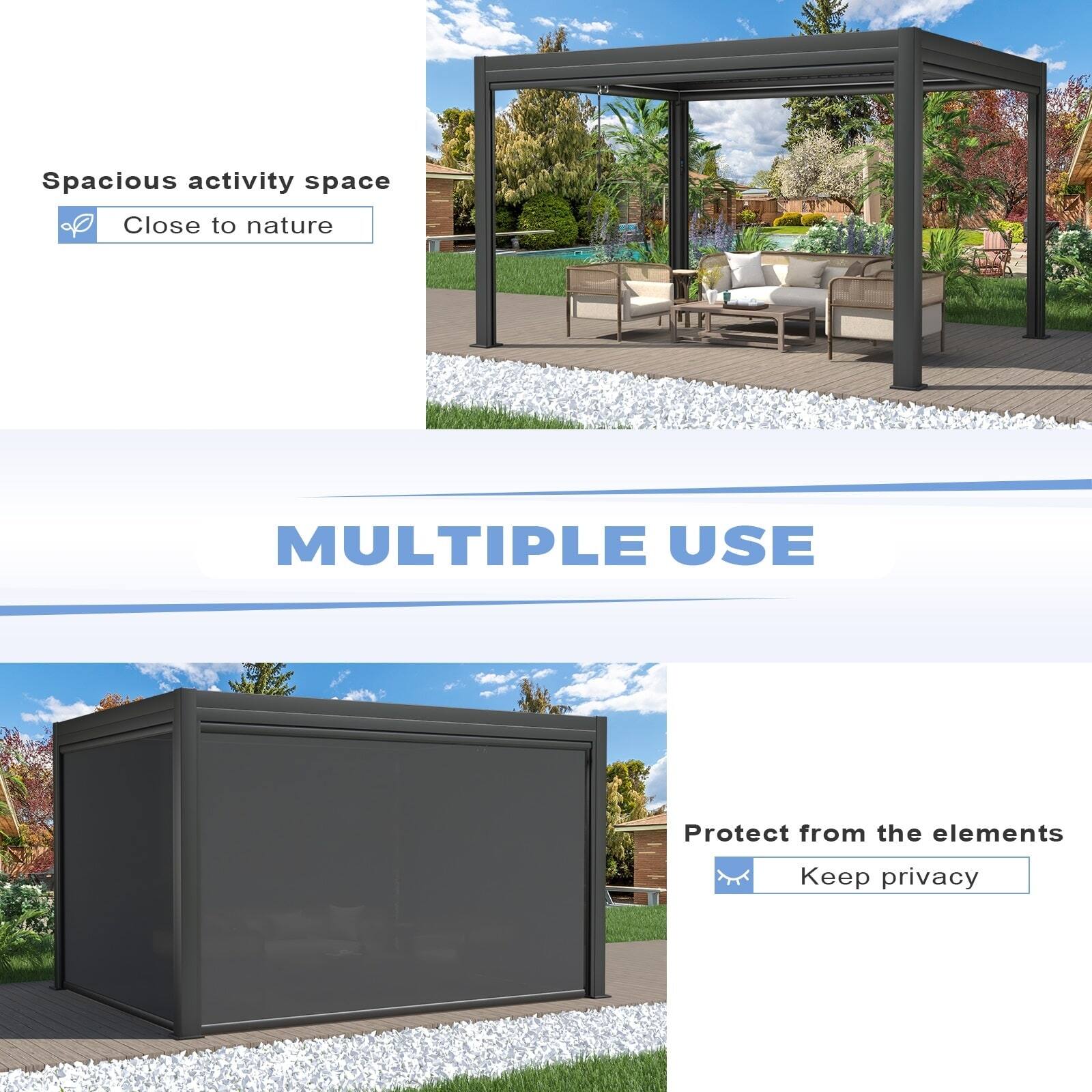 Spacious activity space  
Close to nature  

MULTIPLE USE  

Protect from the elements  
Keep privacy