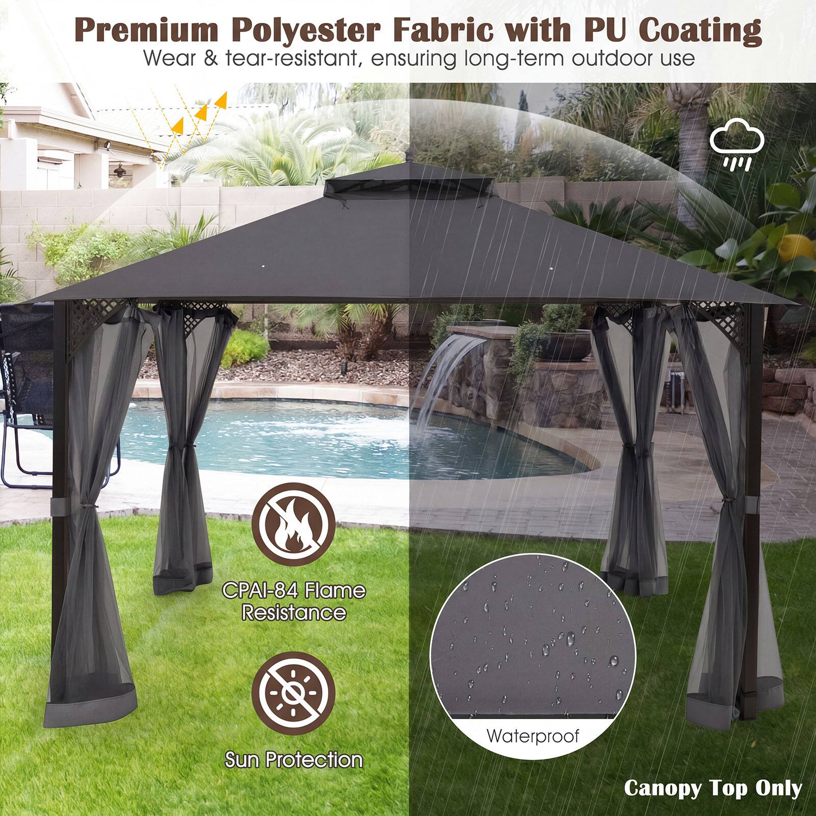 Premium Polyester Fabric with PU Coating  
Wear & tear-resistant, ensuring long-term outdoor use  
CPAI-84 Flame Resistance  
Sun Protection  
Waterproof  
Canopy Top Only