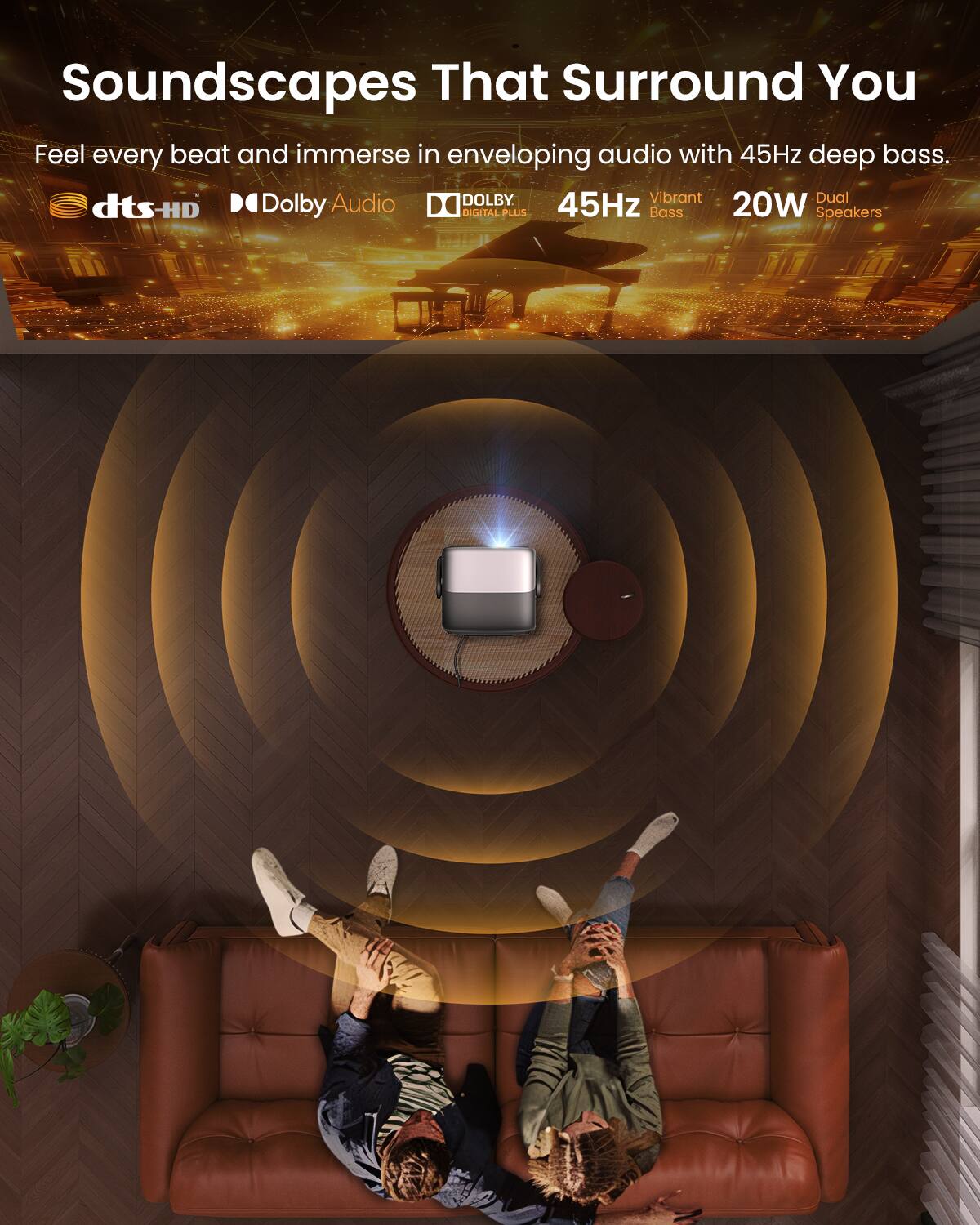 Soundscapes That Surround You

Feel every beat and immerse in enveloping audio with 45Hz deep bass.

dts-HD  
Dolby Audio  
DOLBY DIGITAL PLUS

45Hz Vibrant Bass  
20W Dual Speakers