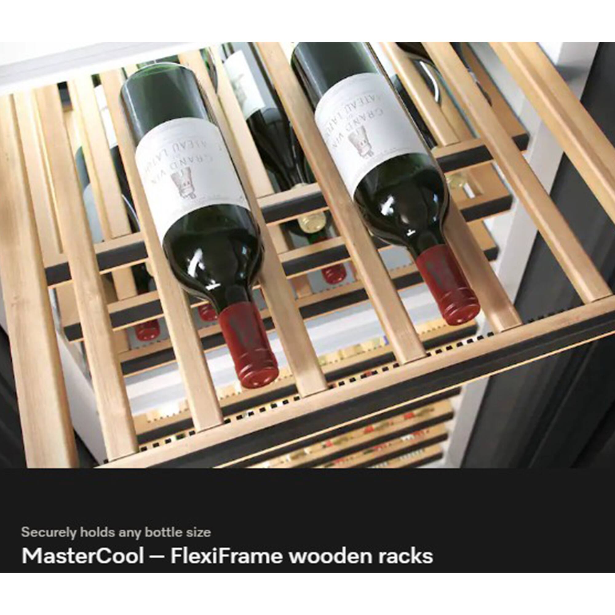 ABEAU GRAND  
ATEAU LATU ATEAU CRAND  
Securely holds any bottle size  
MasterCool – FlexiFrame wooden racks