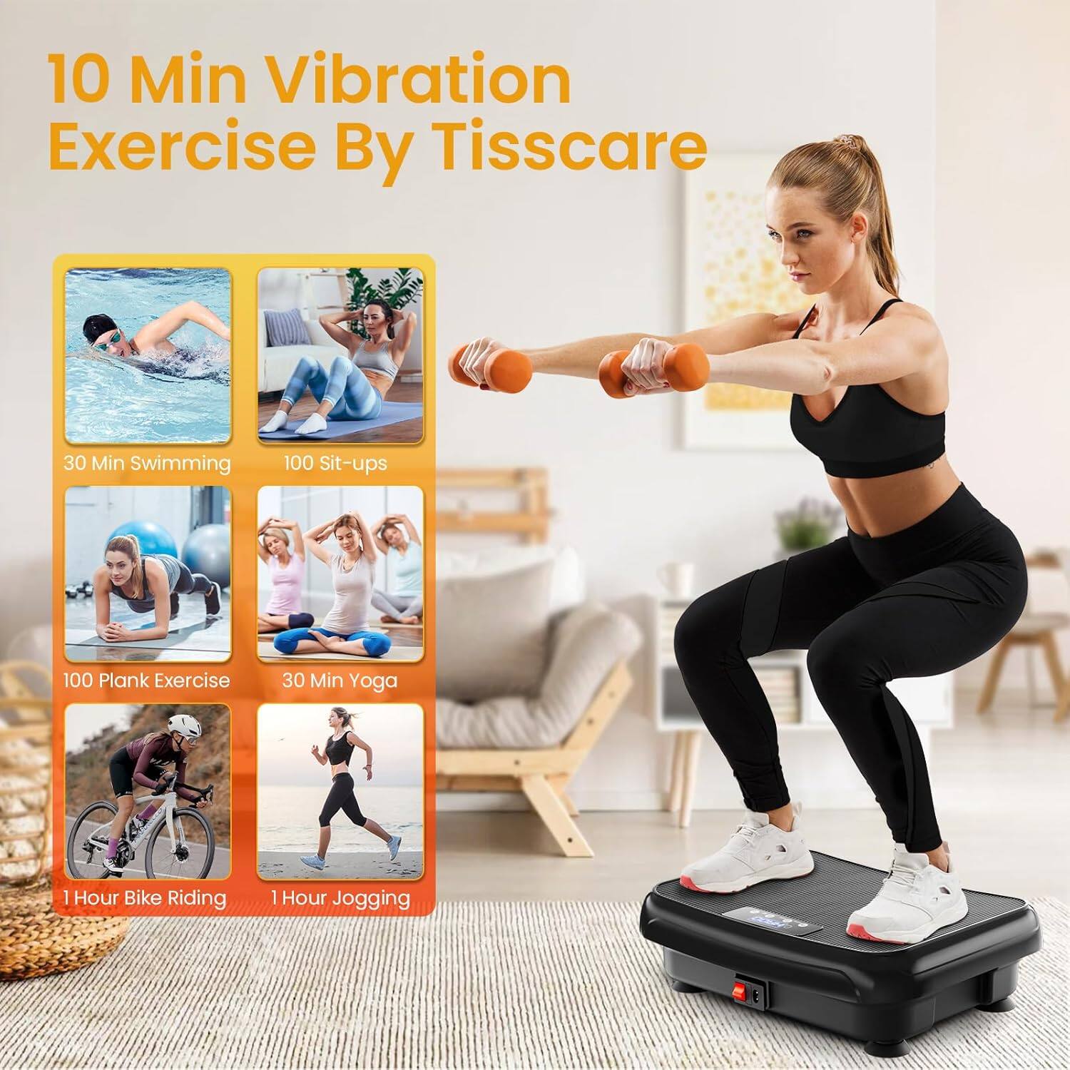 10 Min Vibration Exercise By Tisscare  
30 Min Swimming  
100 Sit-ups  
100 Plank Exercise  
30 Min Yoga  
1 Hour Bike Riding  
1 Hour Jogging