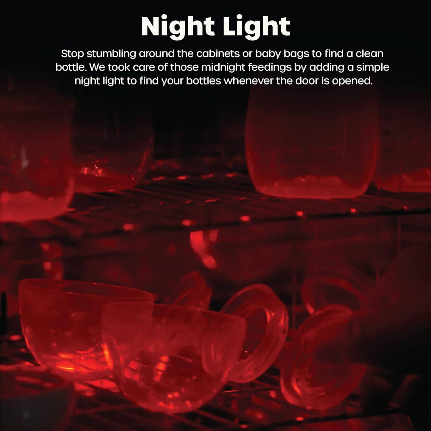 Night Light

Stop stumbling around the cabinets or baby bags to find a clean bottle. We took care of those midnight feedings by adding a simple night light to find your bottles whenever the door is opened.