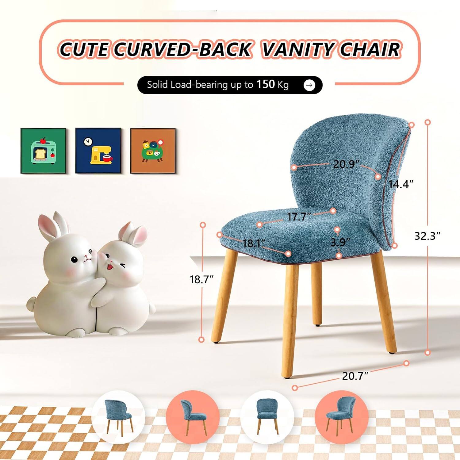 CUTE CURVED-BACK VANITY CHAIR  
Solid Load-bearing up to 150 Kg  
4 A 4 - 20.9" 14.4" 17.7" 18.1" 3.9" 32.3" 18.7" 20.7"